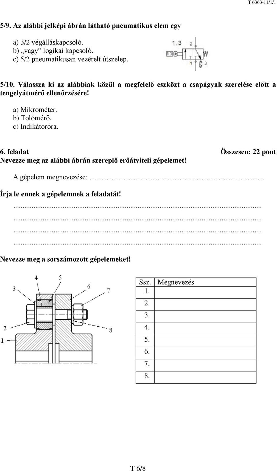 Válassza ki az alábbiak közül a megfelelő eszközt a csapágyak szerelése előtt a tengelyátmérő ellenőrzésére! a) Mikrométer. b) Tolómérő.