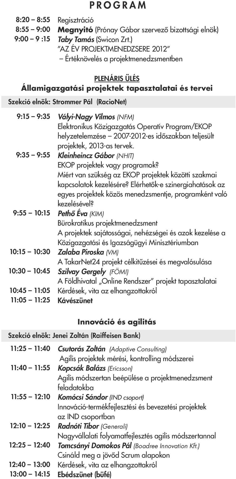 Elektronikus Közigazgatás Operatív Program/EKOP helyzetelemzése 2007-2012-es idôszakban teljesült projektek, 2013-as tervek. Kleinheincz Gábor (NHIT) EKOP projektek vagy programok?