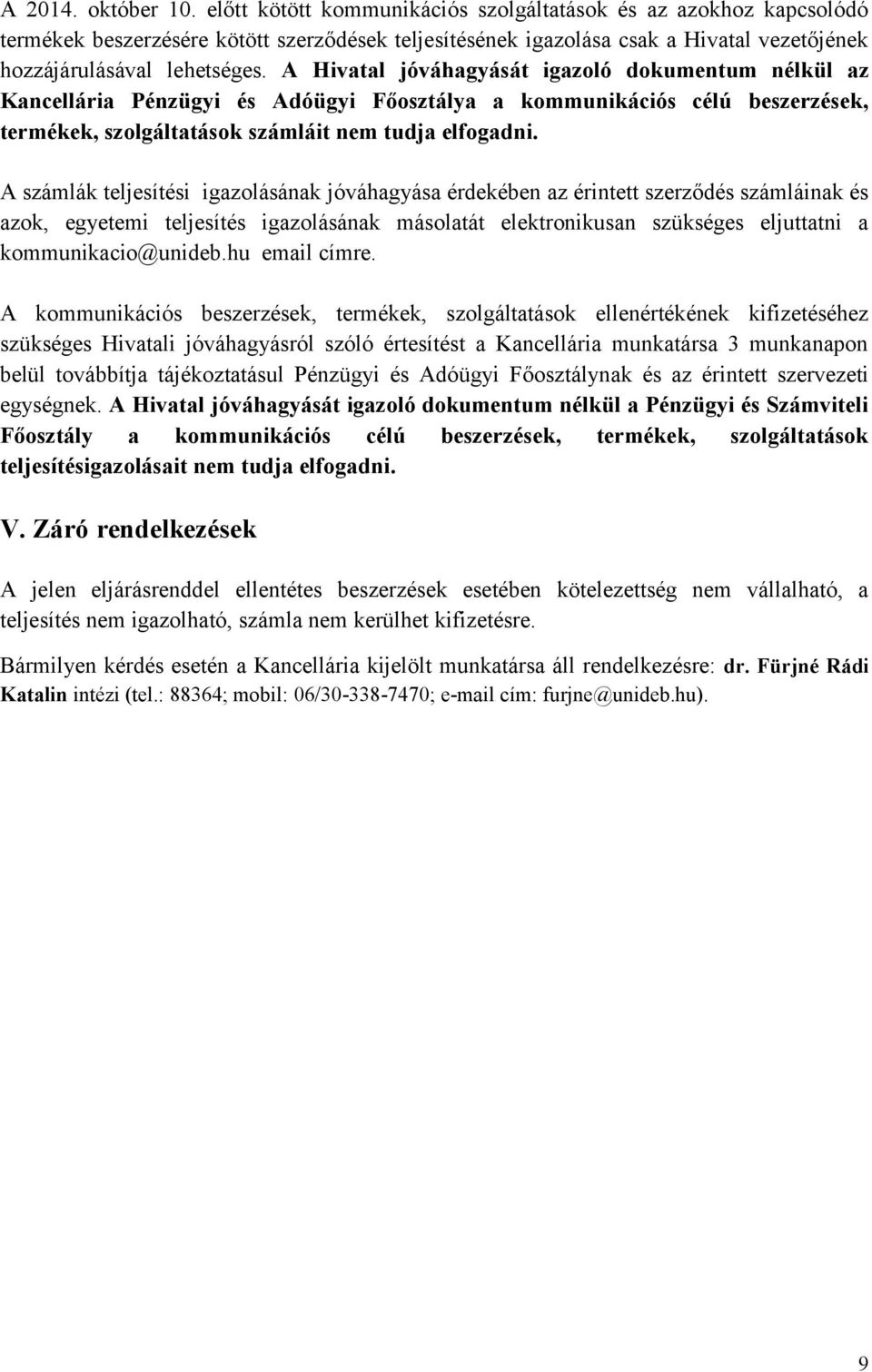 A Hivatal jóváhagyását igazoló dokumentum nélkül az Kancellária Pénzügyi és Adóügyi Főosztálya a kommunikációs célú beszerzések, termékek, szolgáltatások számláit nem tudja elfogadni.