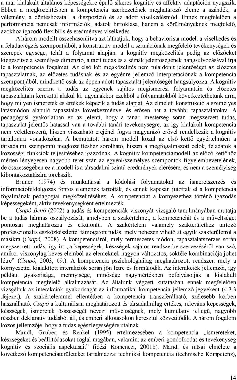 Ennek megfelelően a performancia nemcsak információk, adatok birtoklása, hanem a körülményeknek megfelelő, azokhoz igazodó flexibilis és eredményes viselkedés.