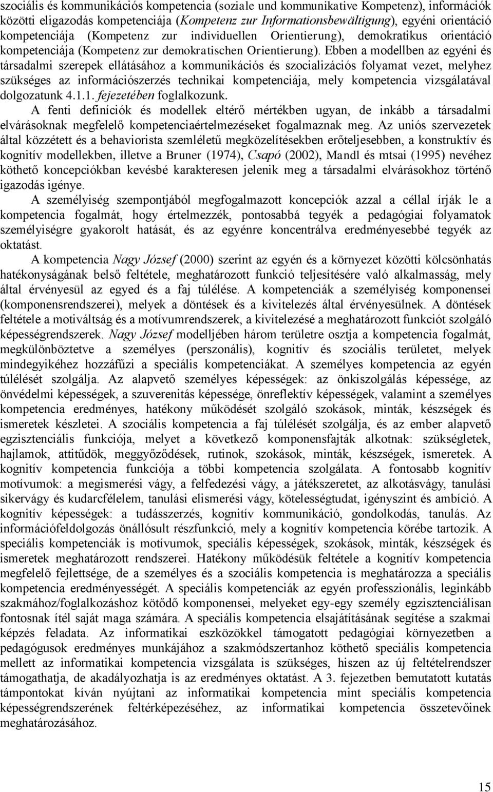 Ebben a modellben az egyéni és társadalmi szerepek ellátásához a kommunikációs és szocializációs folyamat vezet, melyhez szükséges az információszerzés technikai kompetenciája, mely kompetencia