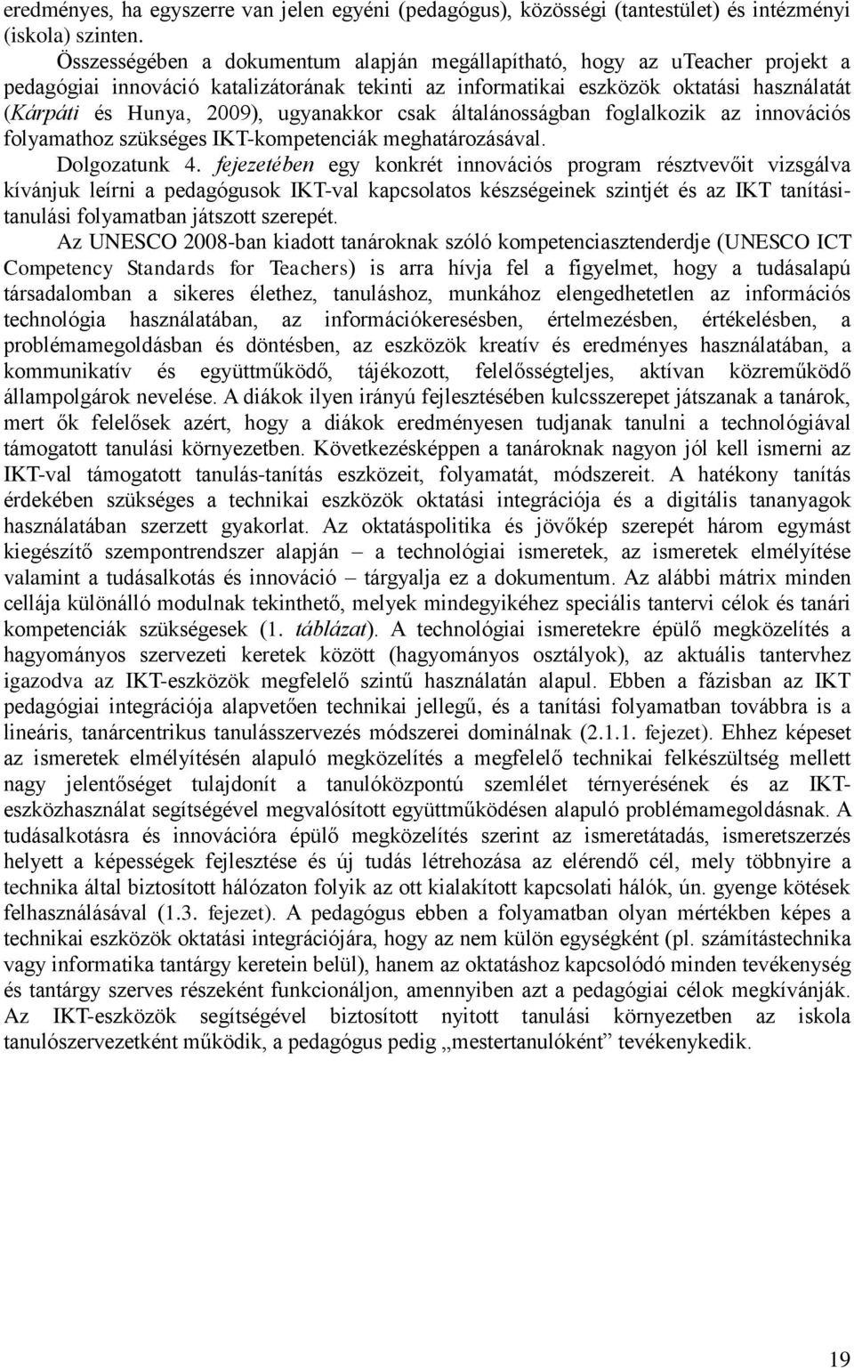 ugyanakkor csak általánosságban foglalkozik az innovációs folyamathoz szükséges IKT-kompetenciák meghatározásával. Dolgozatunk 4.