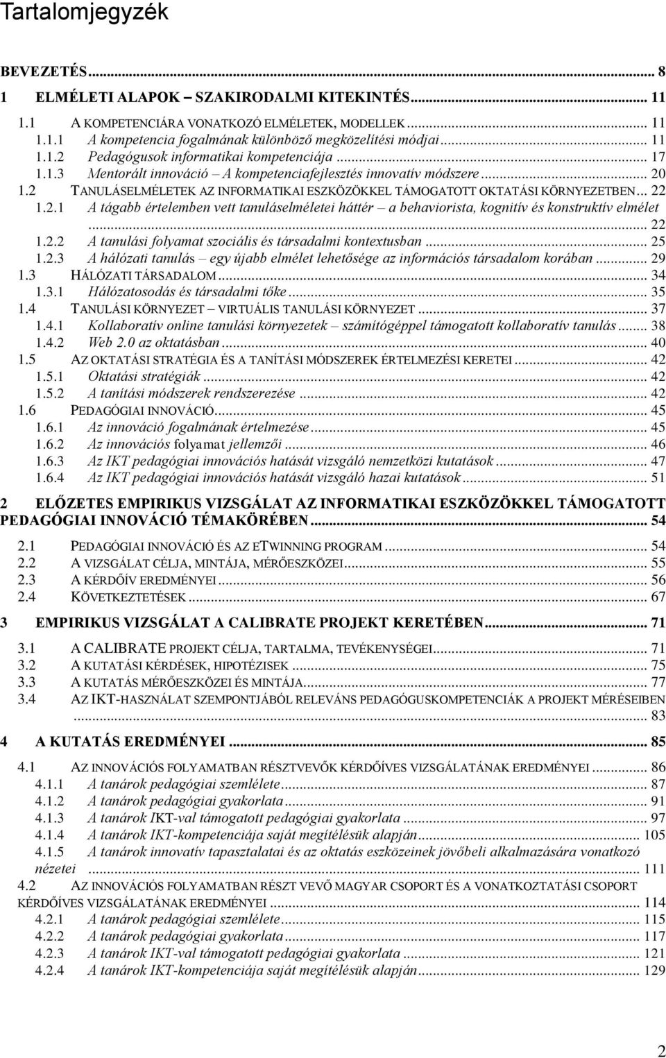 2 TANULÁSELMÉLETEK AZ INFORMATIKAI ESZKÖZÖKKEL TÁMOGATOTT OKTATÁSI KÖRNYEZETBEN... 22 1.2.1 A tágabb értelemben vett tanuláselméletei háttér a behaviorista, kognitív és konstruktív elmélet... 22 1.2.2 A tanulási folyamat szociális és társadalmi kontextusban.