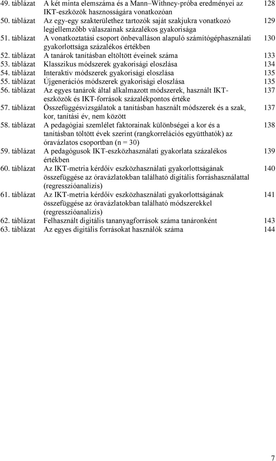 táblázat A vonatkoztatási csoport önbevalláson alapuló számítógéphasználati 130 gyakorlottsága százalékos értékben 52. táblázat A tanárok tanításban eltöltött éveinek száma 133 53.