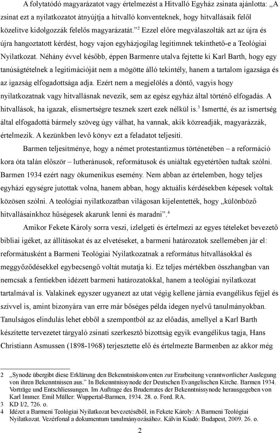 Néhány évvel később, éppen Barmenre utalva fejtette ki Karl Barth, hogy egy tanúságtételnek a legitimációját nem a mögötte álló tekintély, hanem a tartalom igazsága és az igazság elfogadottsága adja.