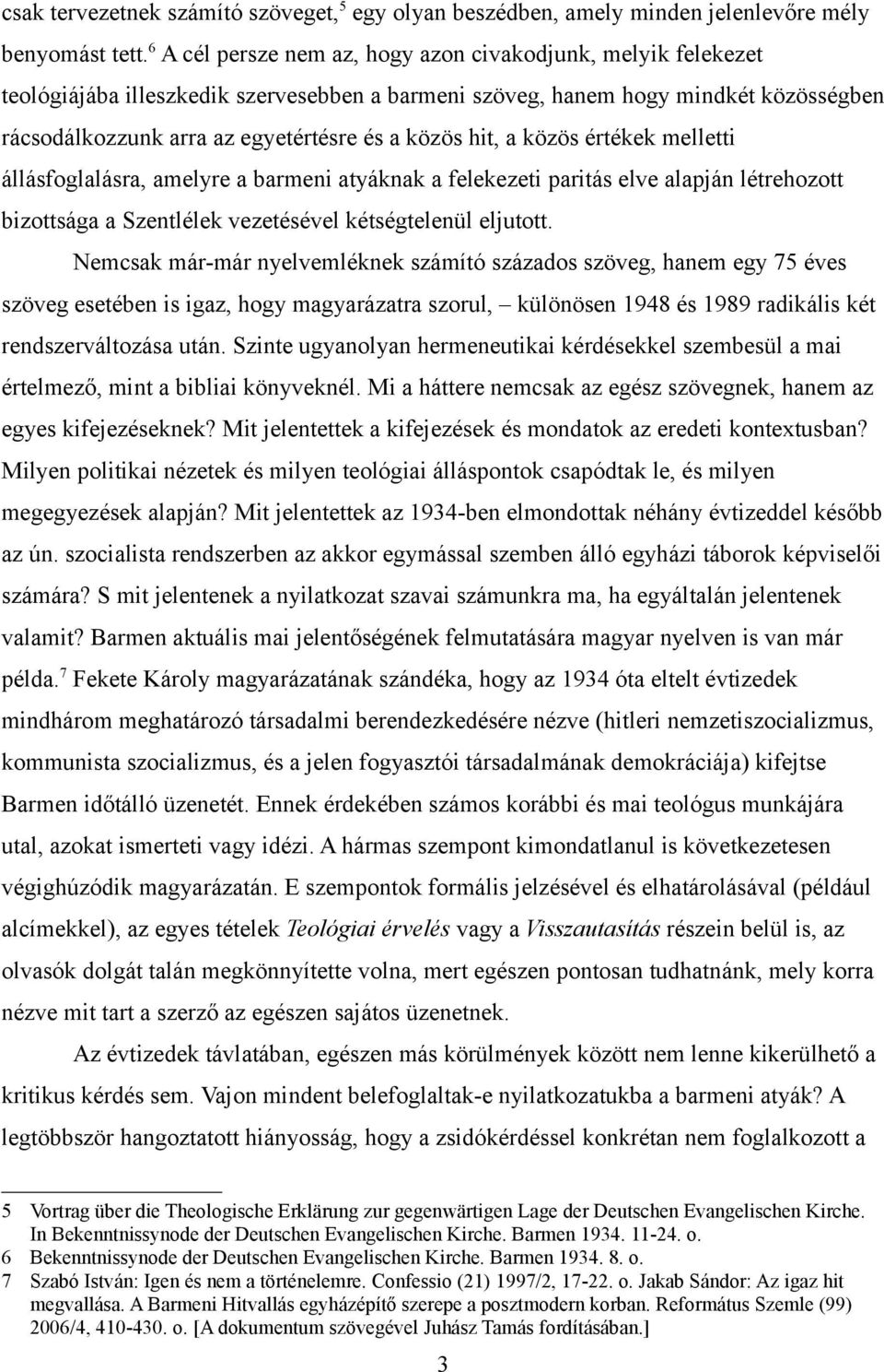 hit, a közös értékek melletti állásfoglalásra, amelyre a barmeni atyáknak a felekezeti paritás elve alapján létrehozott bizottsága a Szentlélek vezetésével kétségtelenül eljutott.