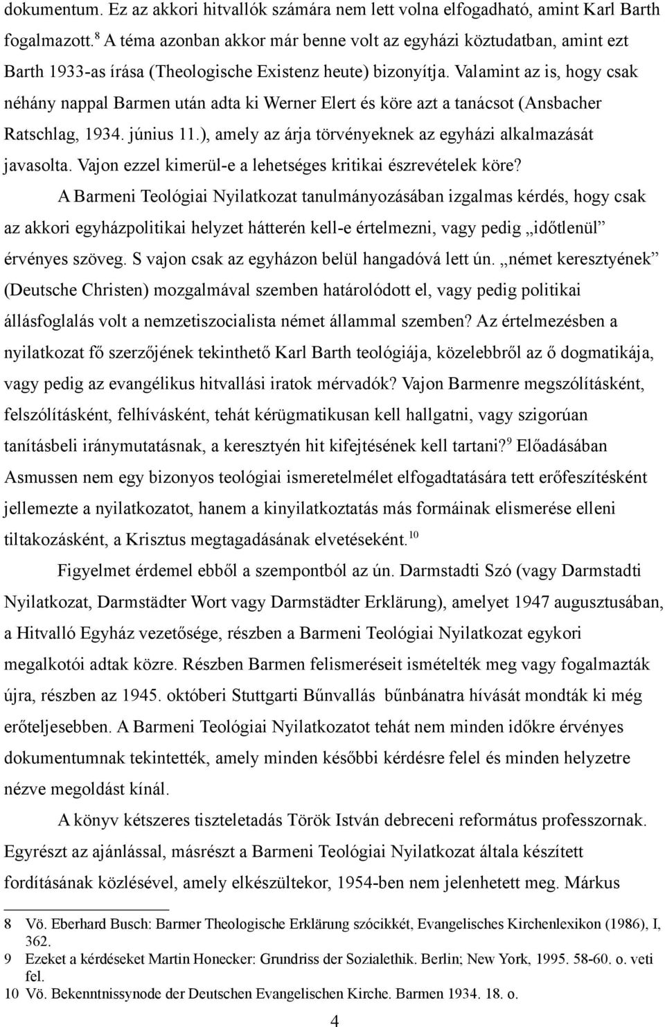 Valamint az is, hogy csak néhány nappal Barmen után adta ki Werner Elert és köre azt a tanácsot (Ansbacher Ratschlag, 1934. június 11.), amely az árja törvényeknek az egyházi alkalmazását javasolta.