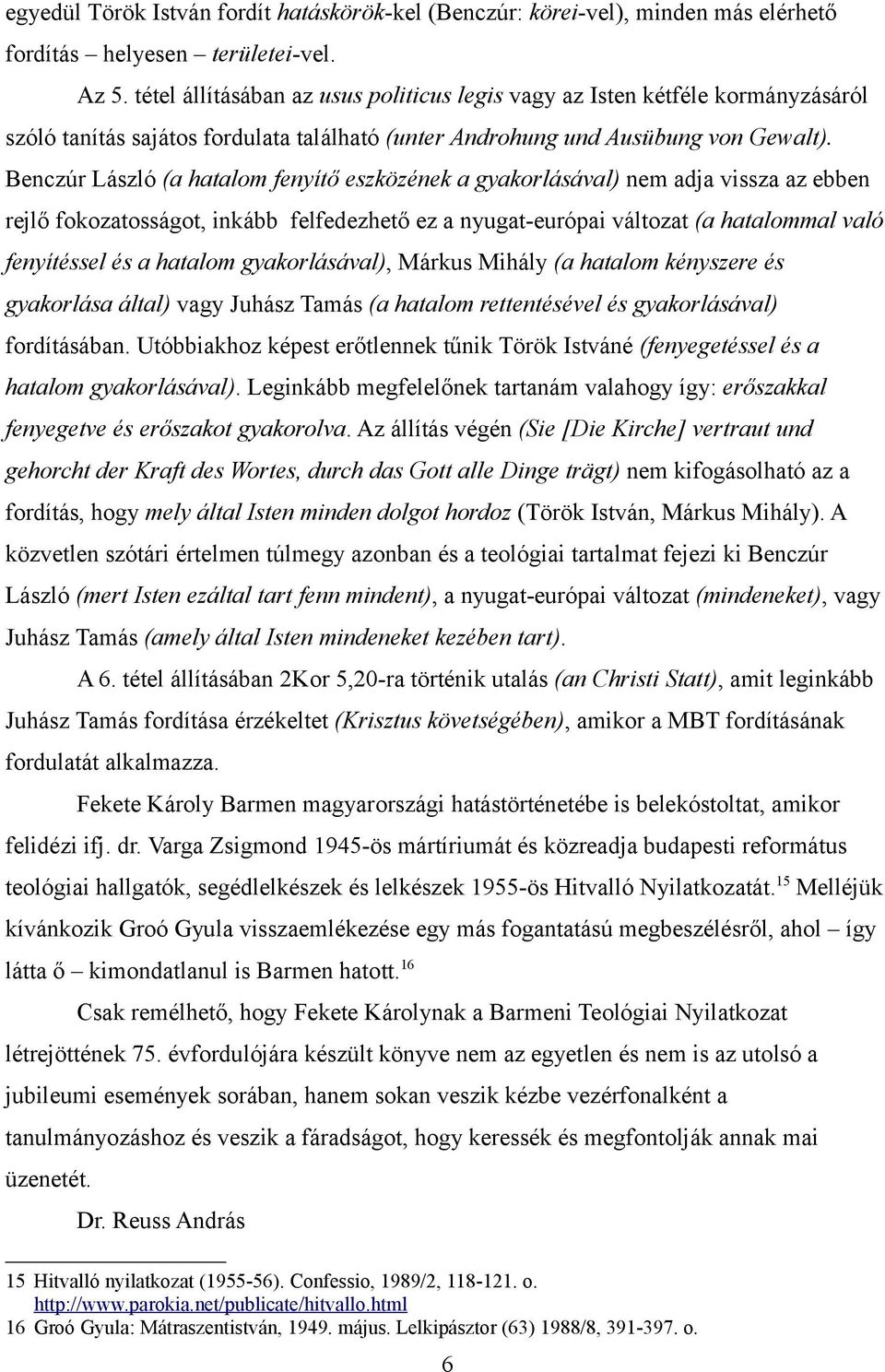 Benczúr László (a hatalom fenyítő eszközének a gyakorlásával) nem adja vissza az ebben rejlő fokozatosságot, inkább felfedezhető ez a nyugat-európai változat (a hatalommal való fenyítéssel és a