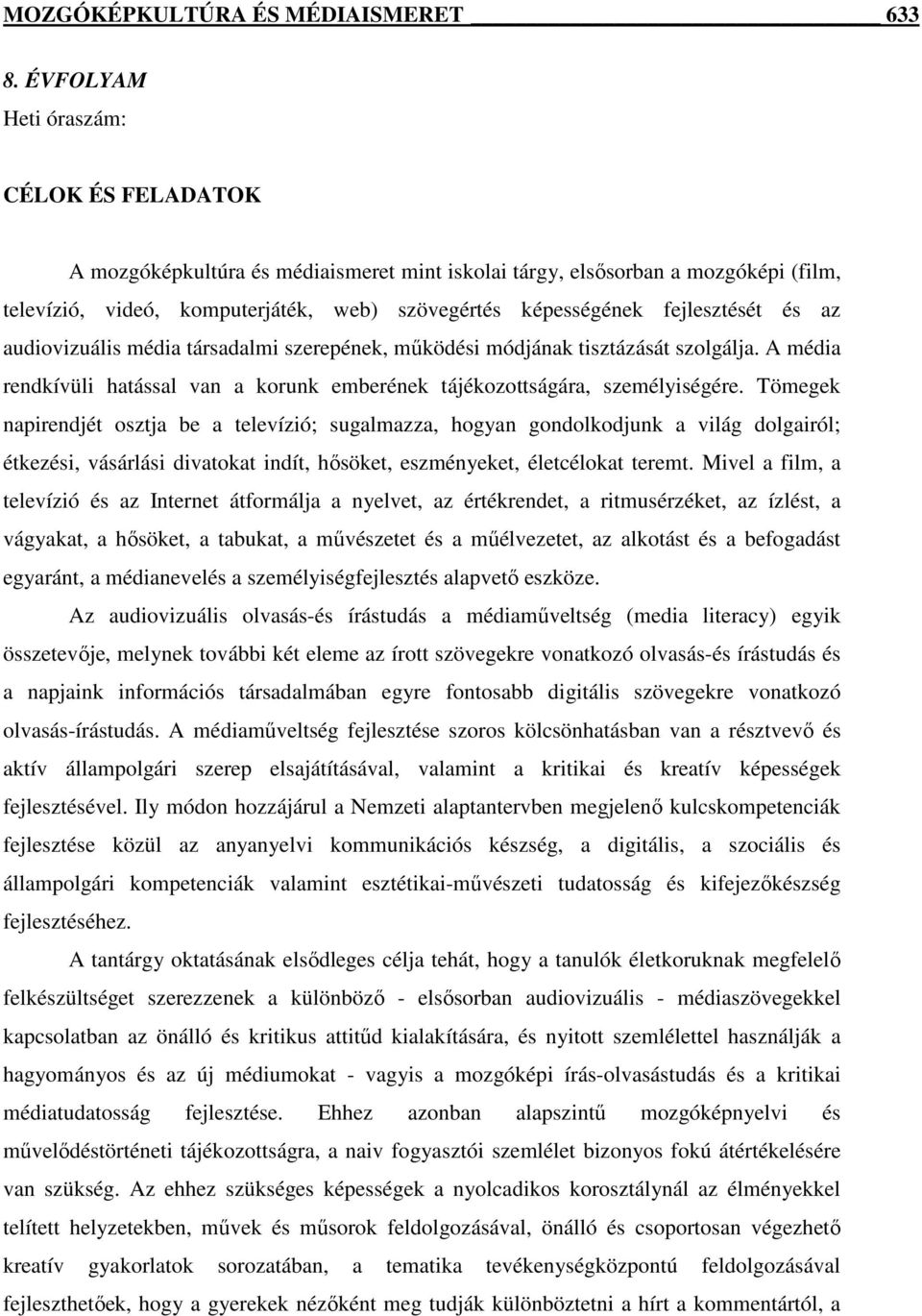 fejlesztését és az audiovizuális média társadalmi szerepének, működési módjának tisztázását szolgálja. A média rendkívüli hatással van a korunk emberének tájékozottságára, személyiségére.