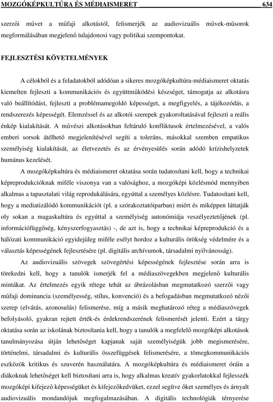 való beállítódást, fejleszti a problémamegoldó képességet, a megfigyelés, a tájékozódás, a rendszerezés képességét.