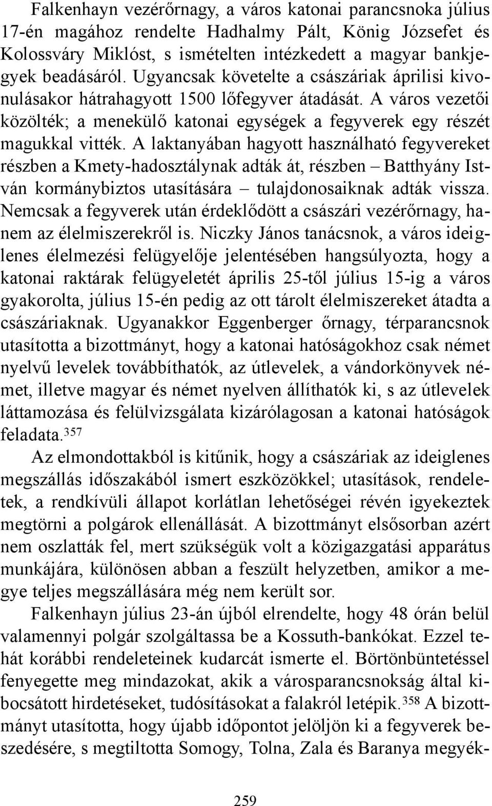 A laktanyában hagyott használható fegyvereket részben a Kmety-hadosztálynak adták át, részben Batthyány István kormánybiztos utasítására tulajdonosaiknak adták vissza.