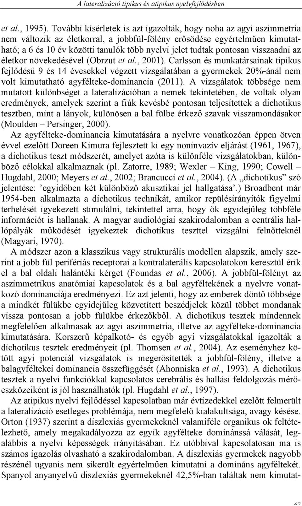 tudtak pontosan visszaadni az életkor növekedésével (Obrzut et al., 2001).