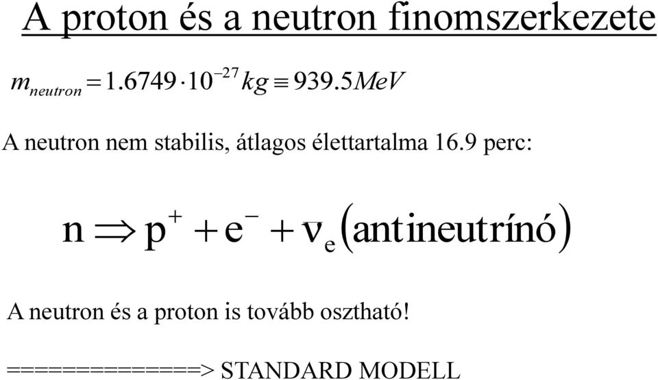 5MeV A neutron nem stabilis, átlagos élettartalma 16.