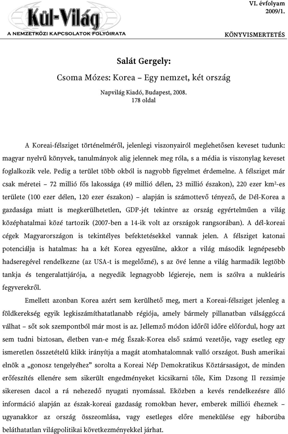 vele. Pedig a terület több okból is nagyobb figyelmet érdemelne.