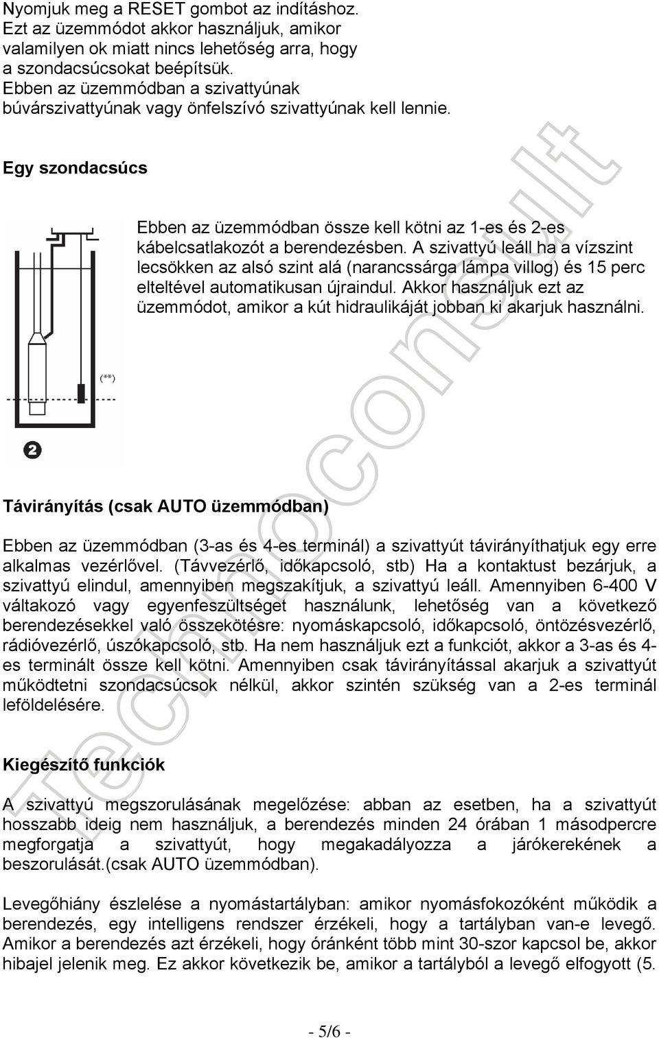 A szivattyú leáll ha a vízszint lecsökken az alsó szint alá (narancssárga lámpa villog) és 15 perc elteltével automatikusan újraindul.