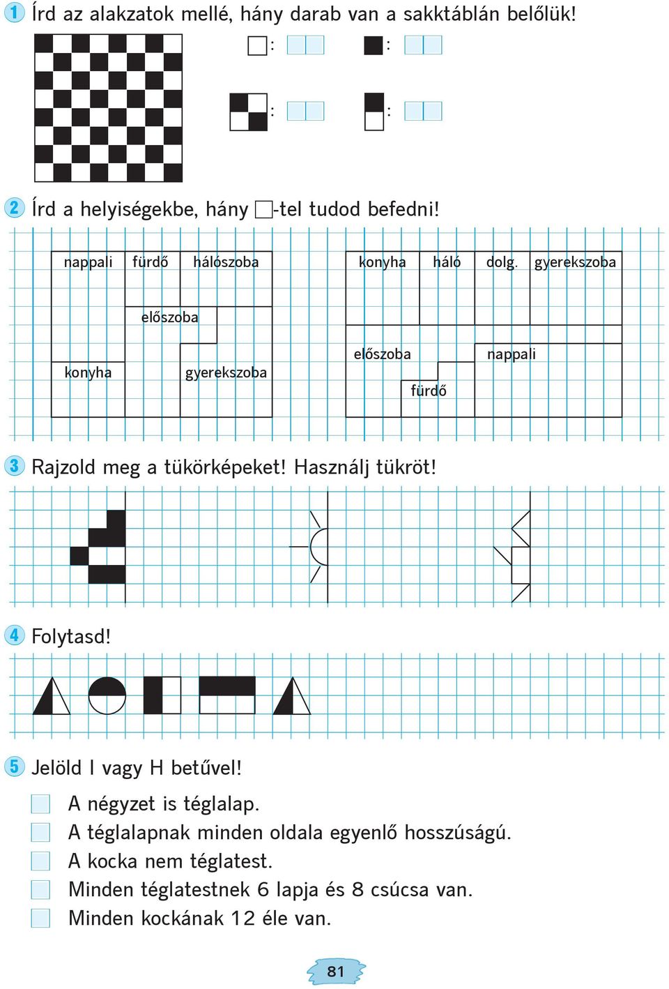 gyerekszoba elõszoba elõszoba nappali konyha gyerekszoba fürdõ Ïß3 Rajzold meg a tükörképeket! Használj tükröt! Ïß4 Folytasd!