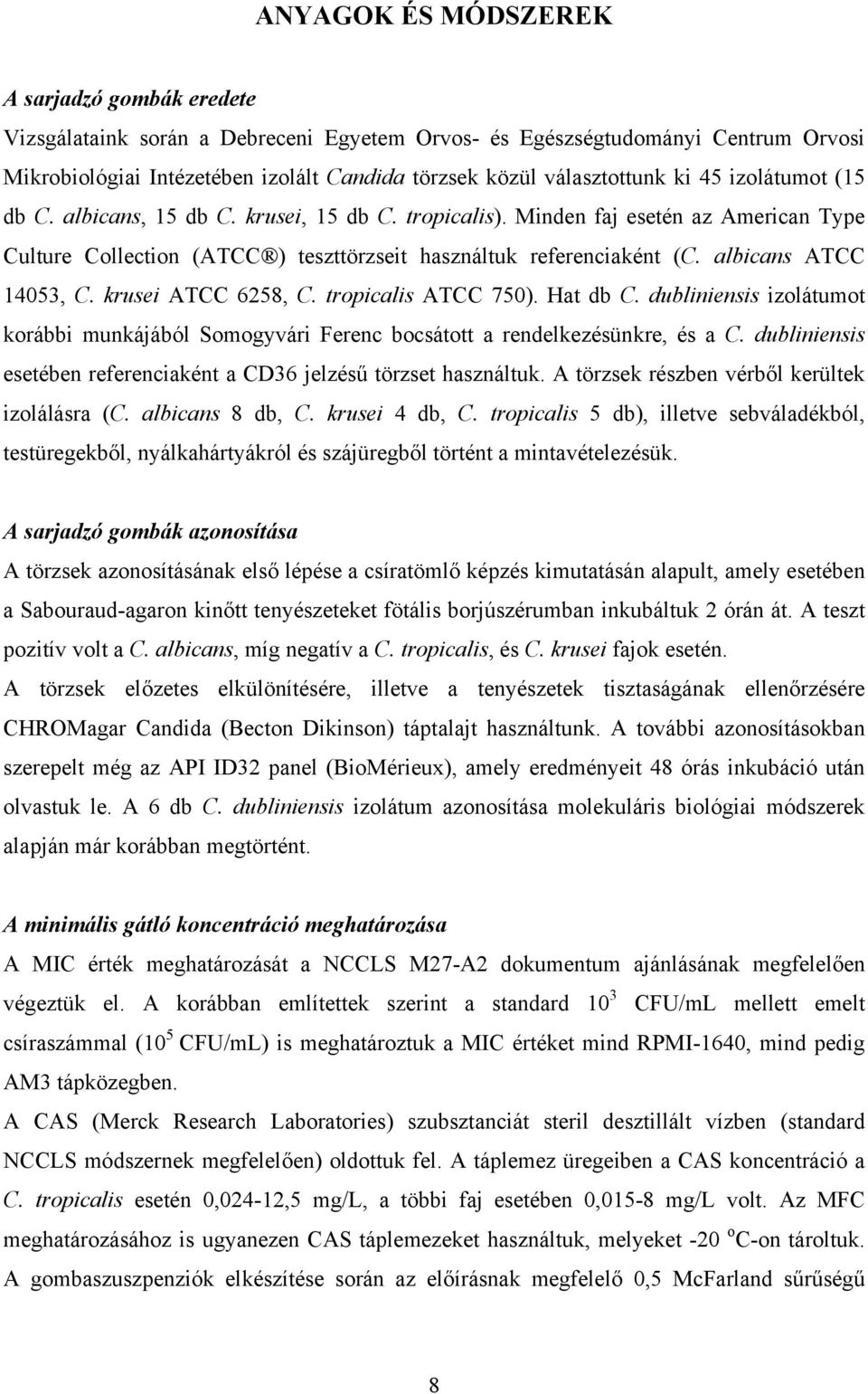 albicans ATCC 14053, C. krusei ATCC 6258, C. tropicalis ATCC 750). Hat db C. dubliniensis izolátumot korábbi munkájából Somogyvári Ferenc bocsátott a rendelkezésünkre, és a C.