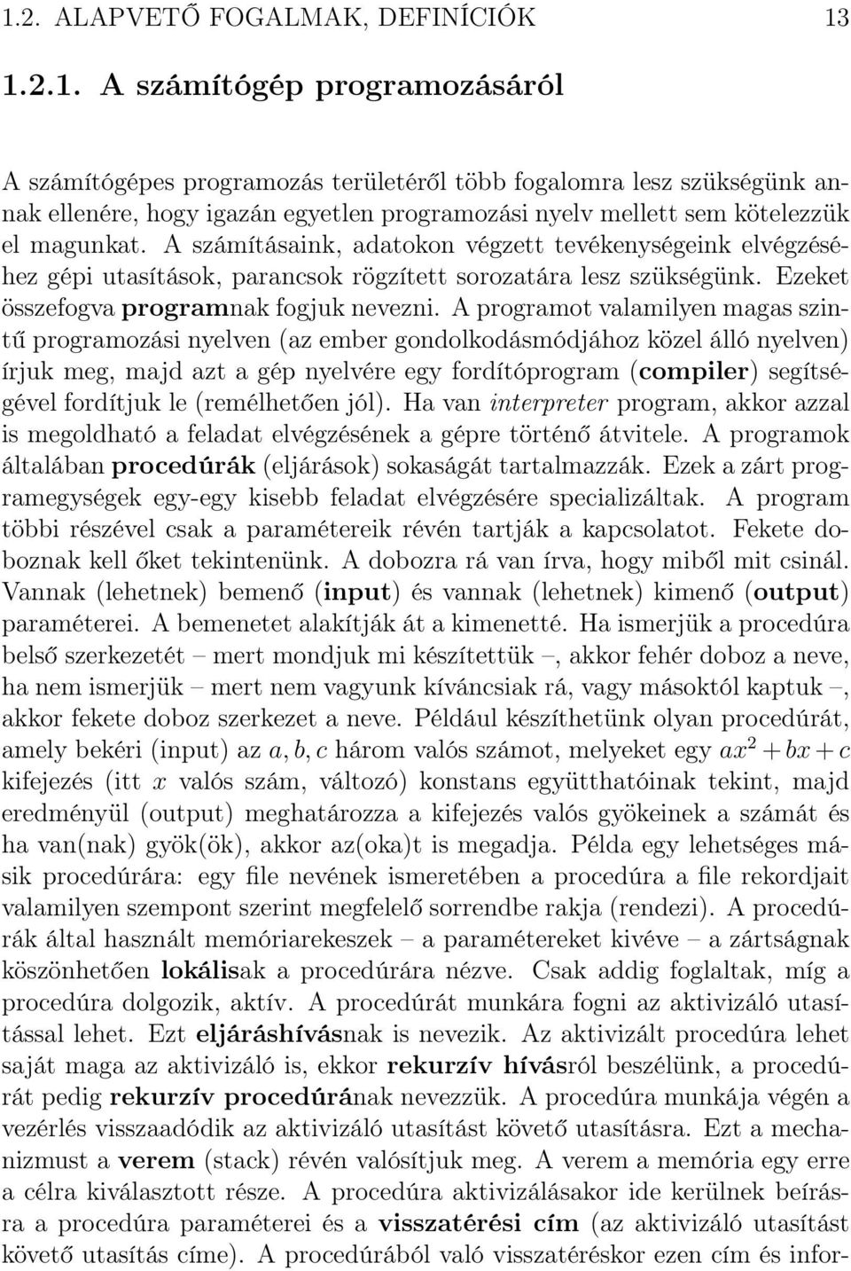 A programot valamilyen magas szintű programozási nyelven (az ember gondolkodásmódjához közel álló nyelven) írjuk meg, majd azt a gép nyelvére egy fordítóprogram (compiler) segítségével fordítjuk le