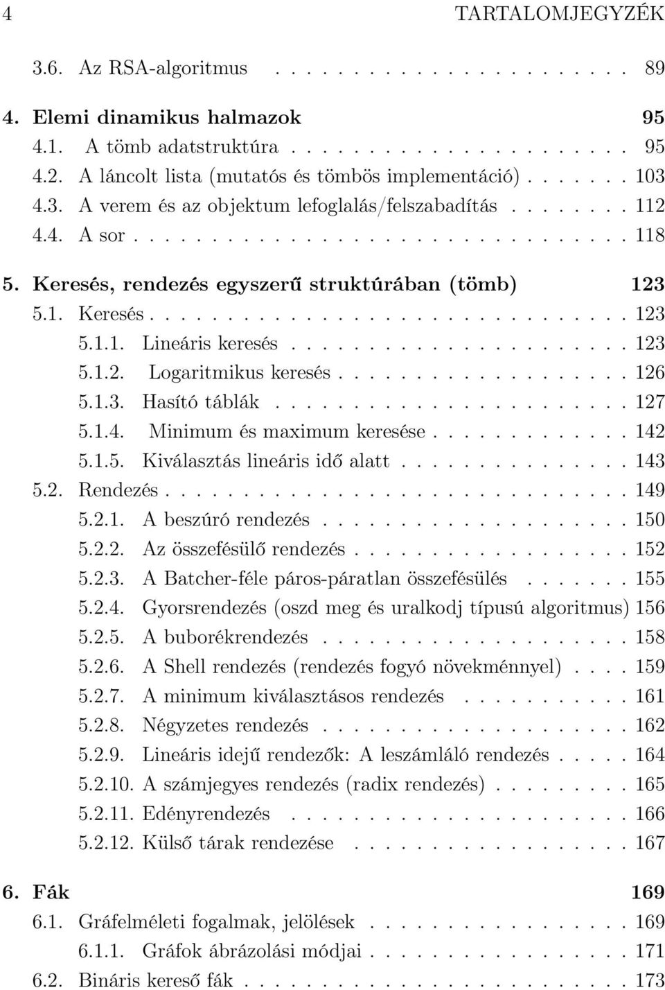 Keresés, rendezés egyszerű struktúrában (tömb) 123 5.1. Keresés............................... 123 5.1.1. Lineáris keresés...................... 123 5.1.2. Logaritmikus keresés................... 126 5.