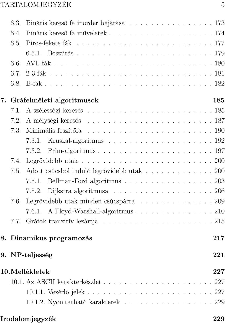 Gráfelméleti algoritmusok 185 7.1. A szélességi keresés........................ 185 7.2. A mélységi keresés........................ 187 7.3. Minimális feszítőfa........................ 190 7.3.1. Kruskal-algoritmus.