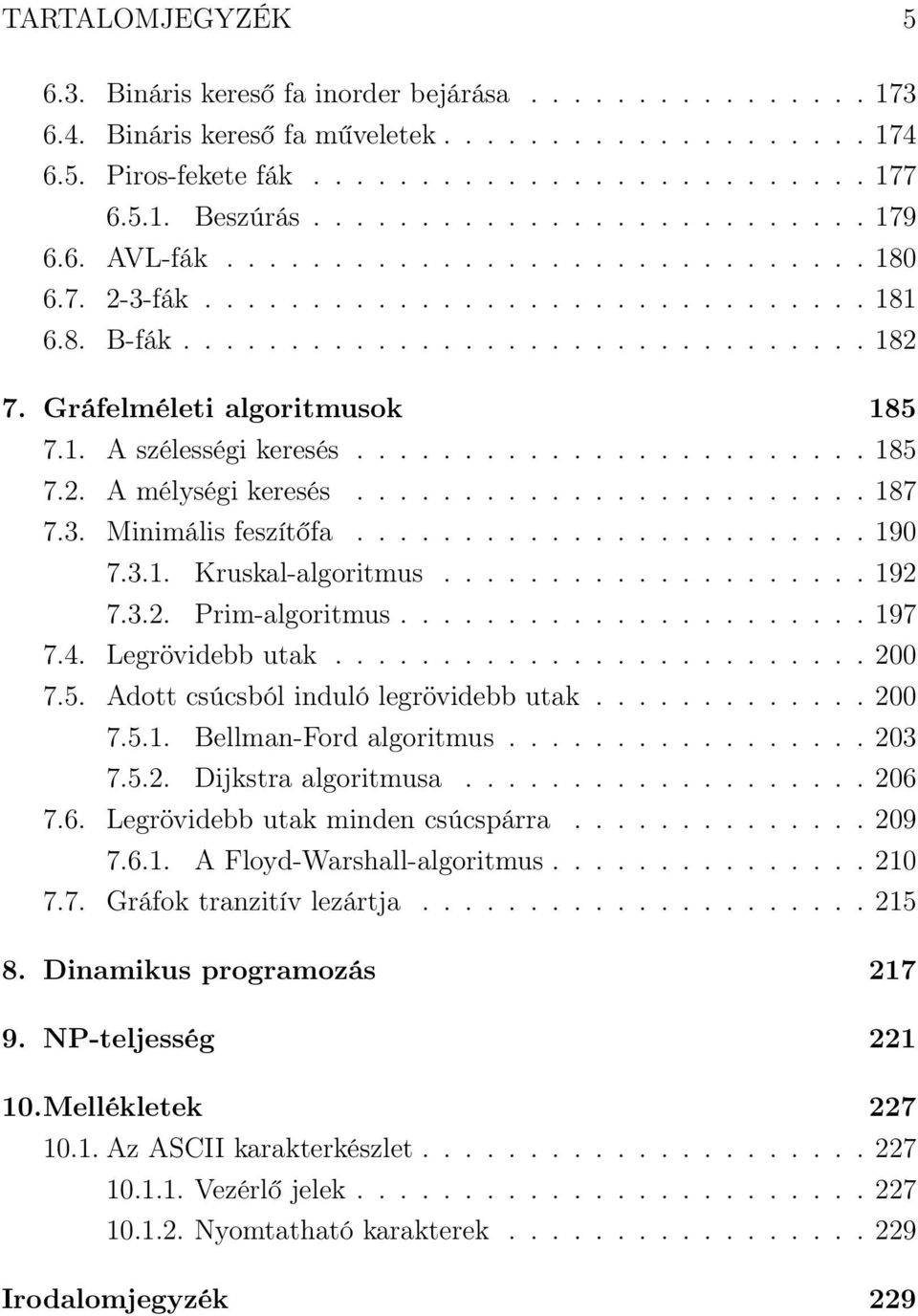 Gráfelméleti algoritmusok 185 7.1. A szélességi keresés........................ 185 7.2. A mélységi keresés........................ 187 7.3. Minimális feszítőfa........................ 190 7.3.1. Kruskal-algoritmus.