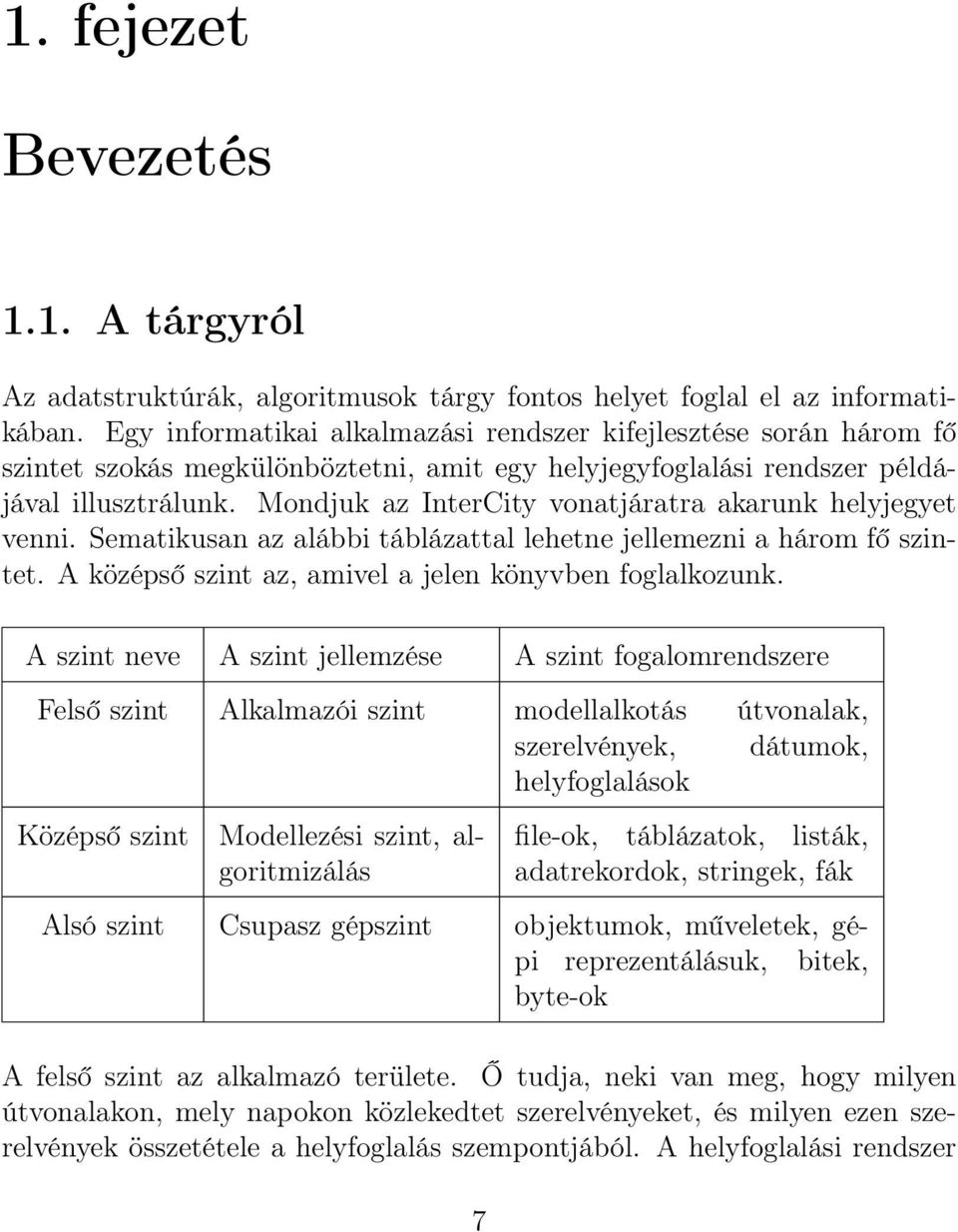 Mondjuk az InterCity vonatjáratra akarunk helyjegyet venni. Sematikusan az alábbi táblázattal lehetne jellemezni a három fő szintet. A középső szint az, amivel a jelen könyvben foglalkozunk.