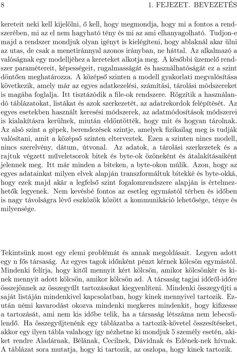 Az alkalmazó a valóságnak egy modelljéhez a kereteket alkotja meg. A későbbi üzemelő rendszer paramétereit, képességeit, rugalmasságát és használhatóságát ez a szint döntően meghatározza.