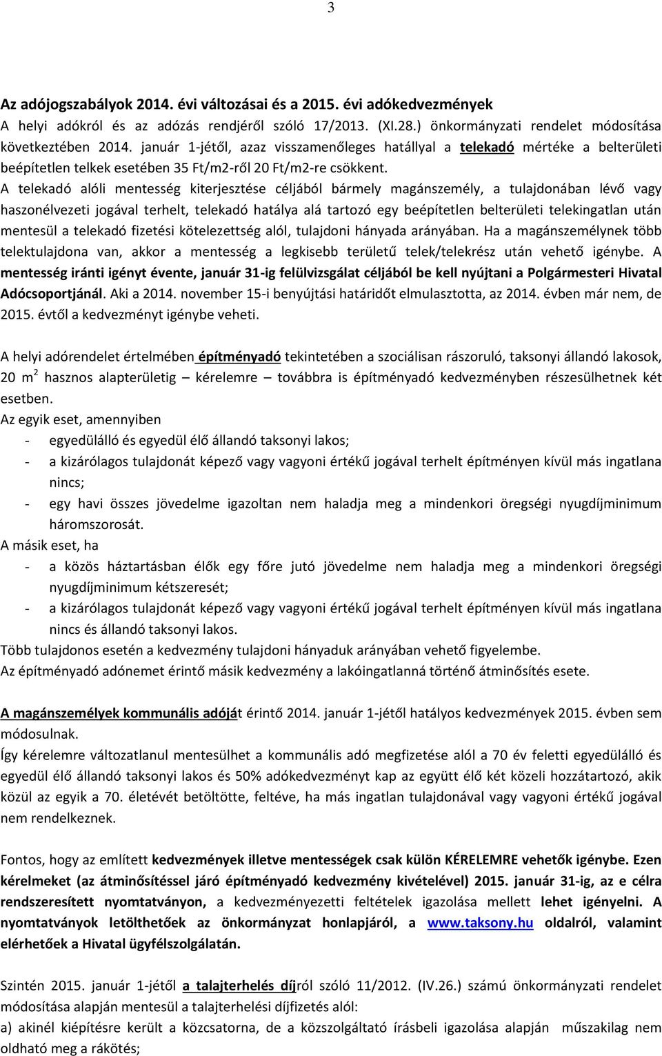 A telekadó alóli mentesség kiterjesztése céljából bármely magánszemély, a tulajdonában lévő vagy haszonélvezeti jogával terhelt, telekadó hatálya alá tartozó egy beépítetlen belterületi telekingatlan