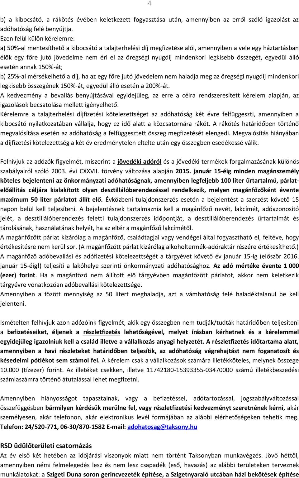 mindenkori legkisebb összegét, egyedül álló esetén annak 150%-át; b) 25%-al mérsékelhető a díj, ha az egy főre jutó jövedelem nem haladja meg az öregségi nyugdíj mindenkori legkisebb összegének