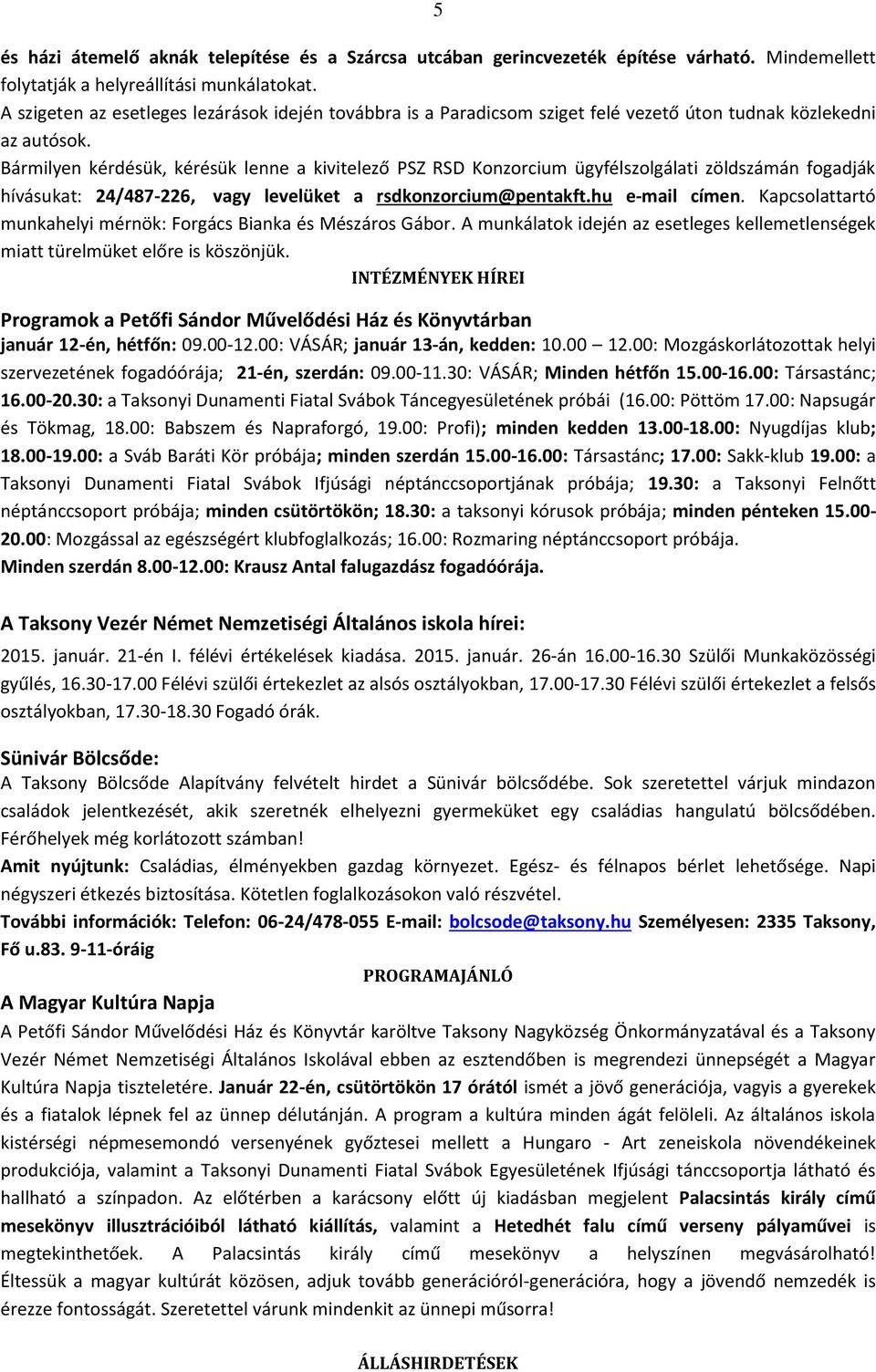 Bármilyen kérdésük, kérésük lenne a kivitelező PSZ RSD Konzorcium ügyfélszolgálati zöldszámán fogadják hívásukat: 24/487-226, vagy levelüket a rsdkonzorcium@pentakft.hu e-mail címen.