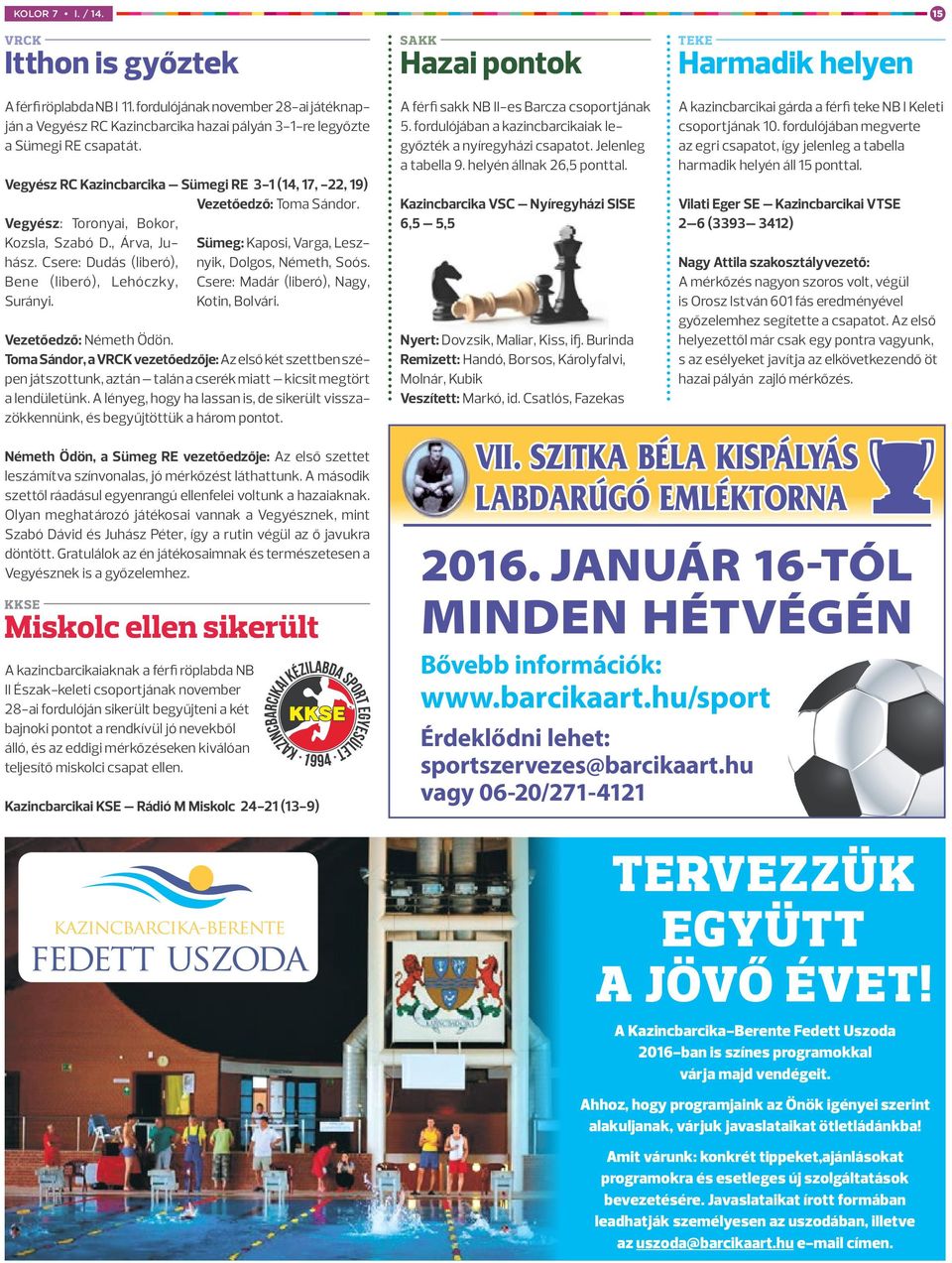 Csere: Dudás (liberó), Sümeg: Kaposi, Varga, Lesznyik, Dolgos, Németh, Soós. Bene (liberó), Lehóczky, Csere: Madár (liberó), Nagy, Surányi. Kotin, Bolvári. Vezetőedző: Németh Ödön.