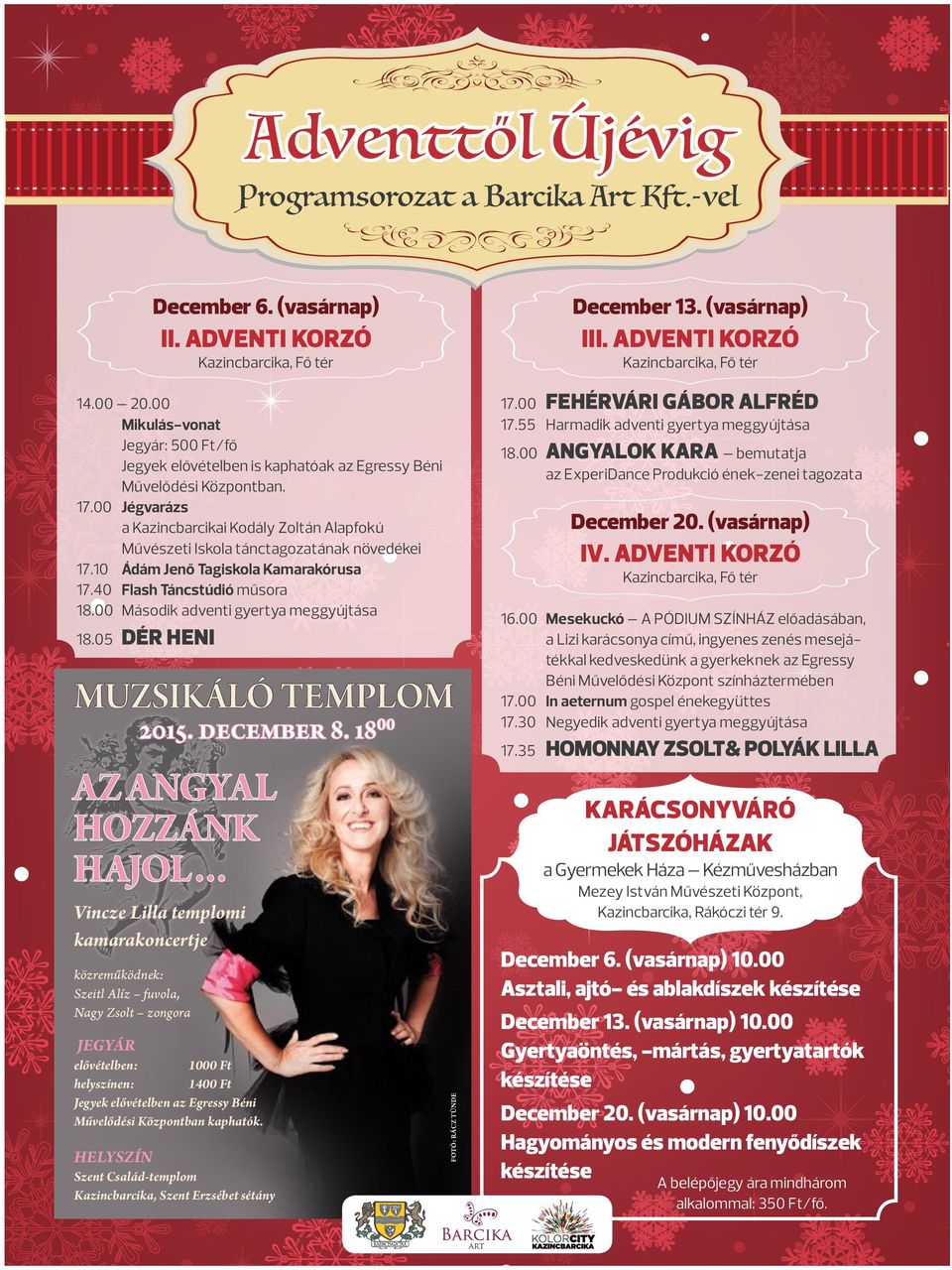 00 Jégvarázs a Kazincbarcikai Kodály Zoltán Alapfokú Művészeti Iskola tánctagozatának növedékei 17.10 Ádám Jenő Tagiskola Kamarakórusa 17.40 Flash Táncstúdió műsora 18.
