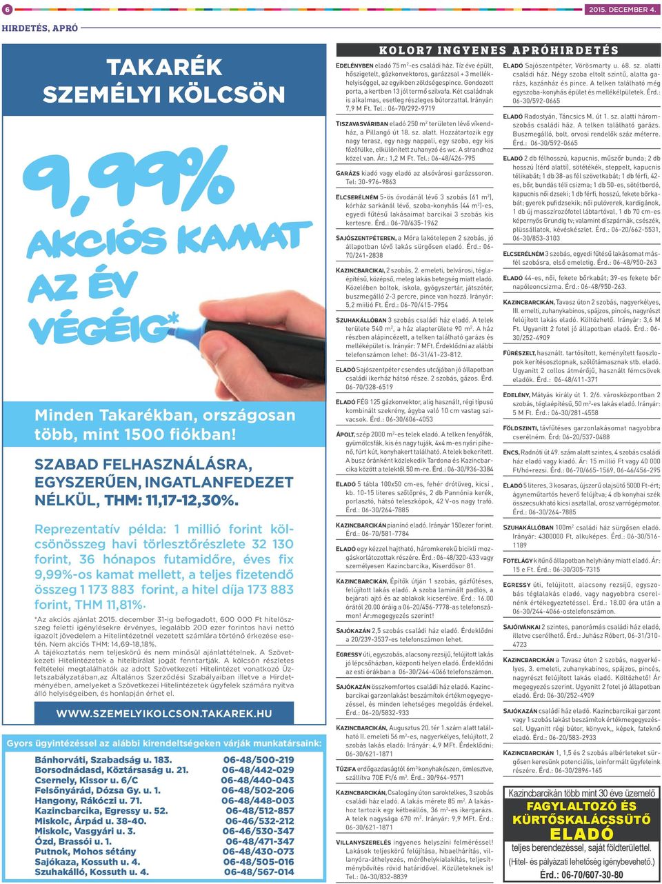 Reprezentatív példa: 1 millió forint kölcsönösszeg havi törlesztőrészlete 32 130 forint, 36 hónapos futamidőre, éves fix 9,99%-os kamat mellett, a teljes fizetendő összeg 1 173 883 forint, a hitel