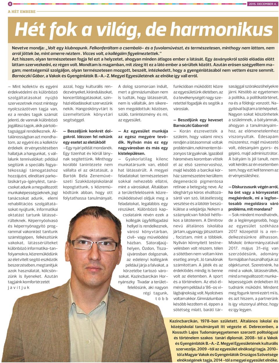 Azt hiszem, olyan természetesen fogja fel ezt a helyzetet, ahogyan minden átlagos ember a látását. Egy ásványokról szóló előadás előtt láttam szervezkedni, ez régen volt.