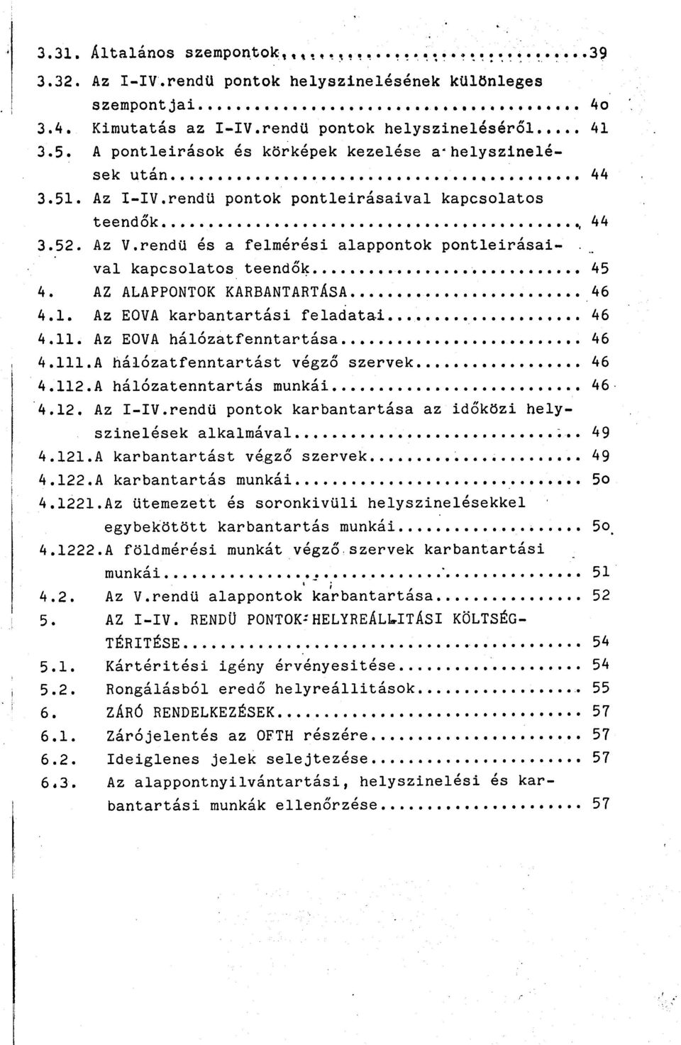 52. Az V. rendü és a felmérési alappont ok pont1eirásai-,..,. val kapcsolatos teendõ~ 45 4. AZ ALAPPONTOK KARBANTART ASA 46 4.1. Az EOVA karbantartási feladatai 46 4.11.