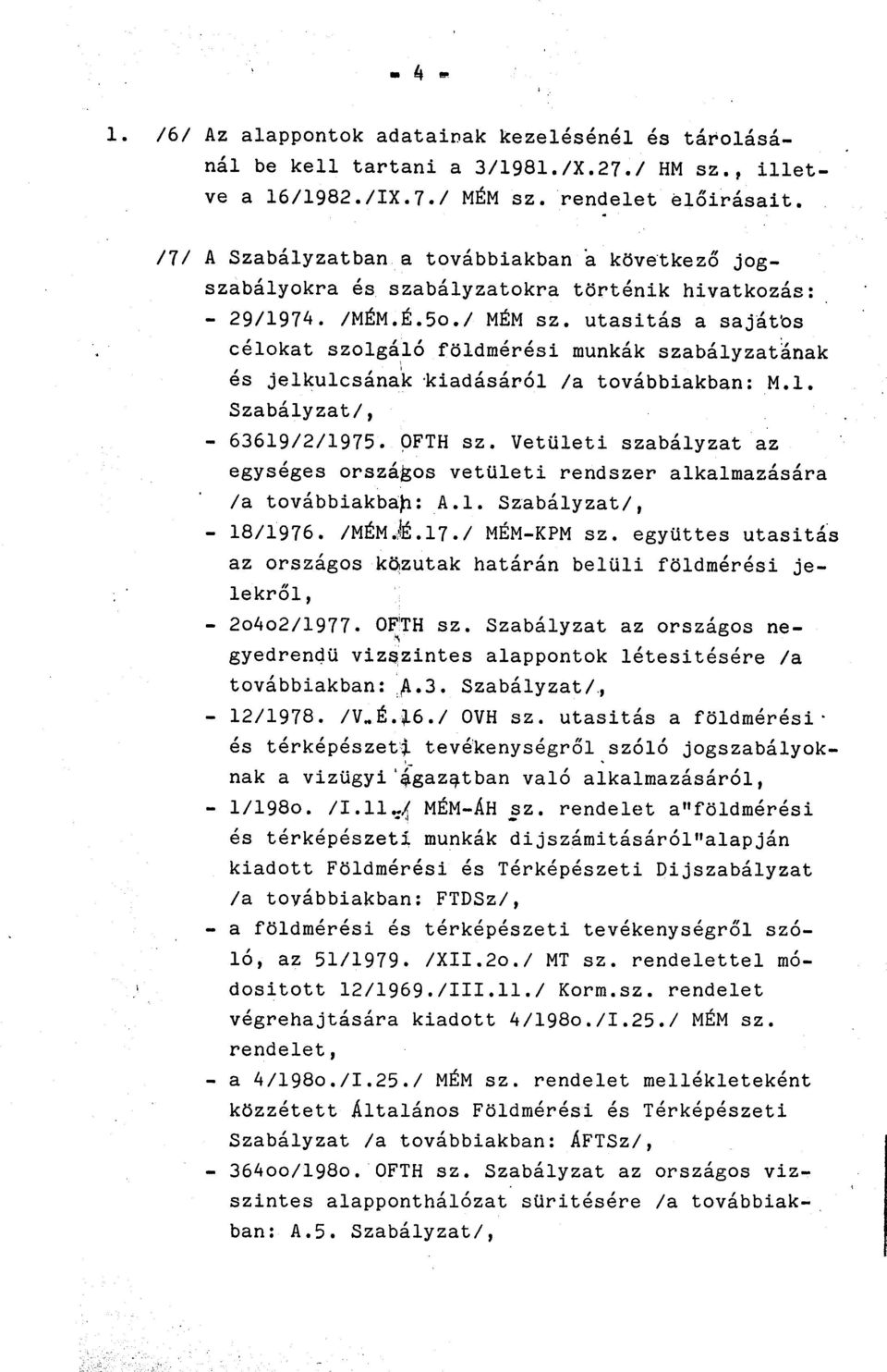 l. Szabályzati, - 63619/2/1975. 9FTH sz. Vetületi szabályzat az egységes országos vetületi rendszer alkalmazására la továbbiakbap: A.l. Szabályzati, - 18/1976. IMÉM Oi'!É.17.1 MÉM-KPM sz.