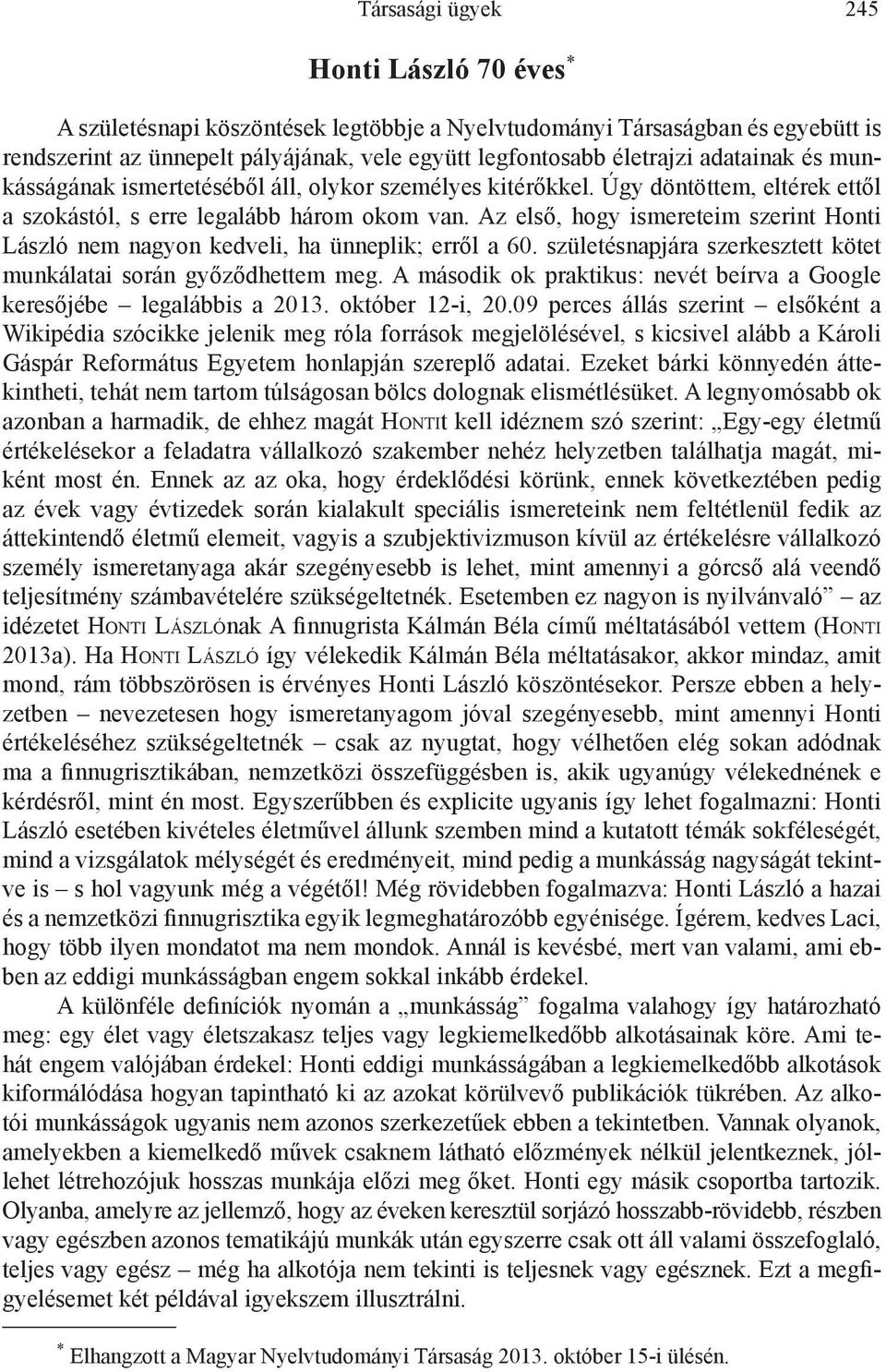 Az első, hogy ismereteim szerint Honti László nem nagyon kedveli, ha ünneplik; erről a 60. születésnapjára szerkesztett kötet munkálatai során győződhettem meg.