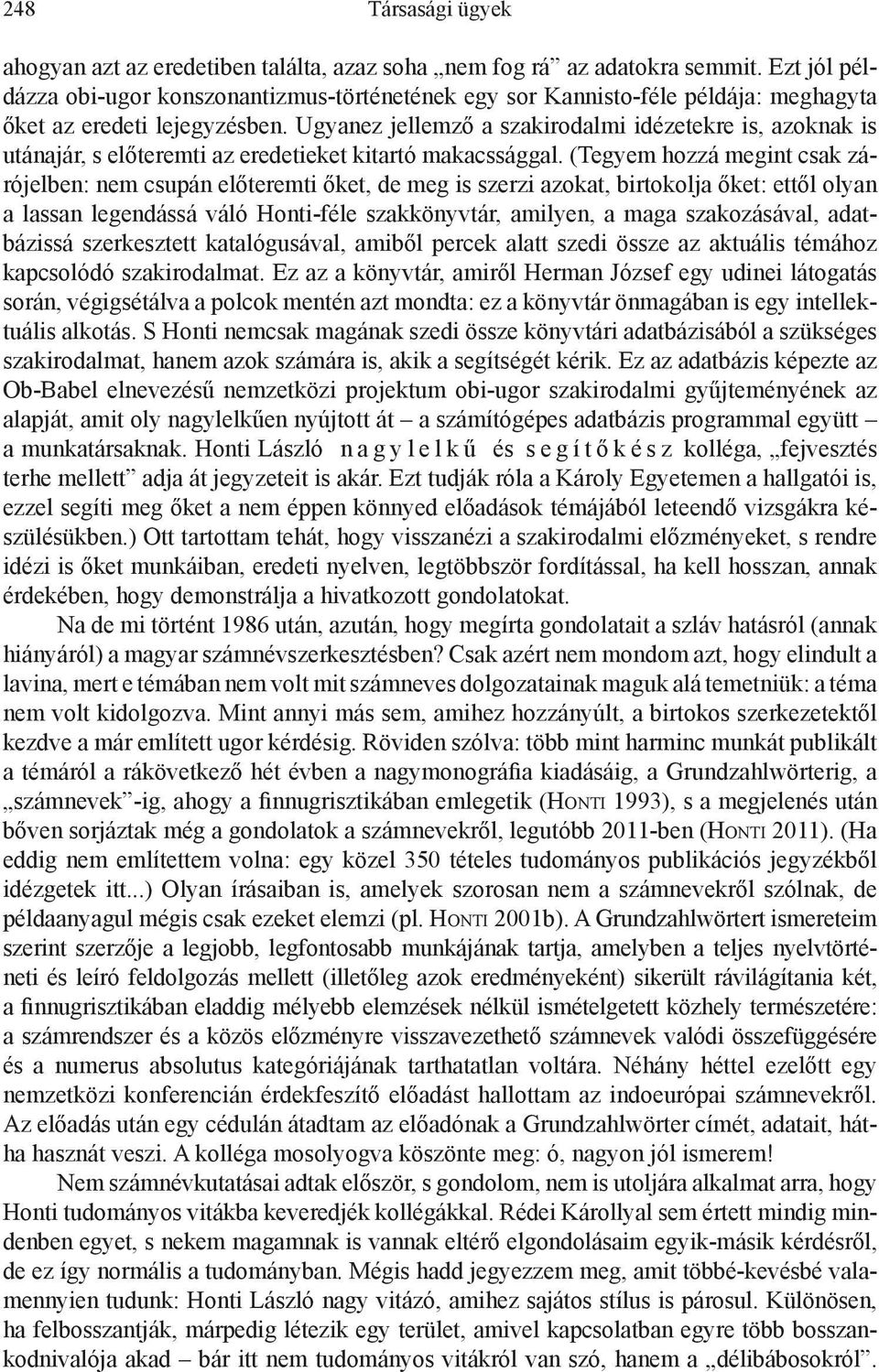 Ugyanez jellemző a szakirodalmi idézetekre is, azoknak is utánajár, s előteremti az eredetieket kitartó makacssággal.