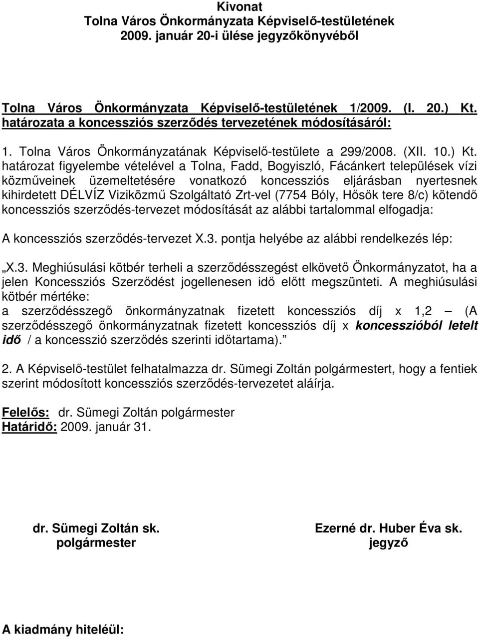 határozat figyelembe vételével a Tolna, Fadd, Bogyiszló, Fácánkert települések vízi közmőveinek üzemeltetésére vonatkozó koncessziós eljárásban nyertesnek kihirdetett DÉLVÍZ Viziközmő Szolgáltató