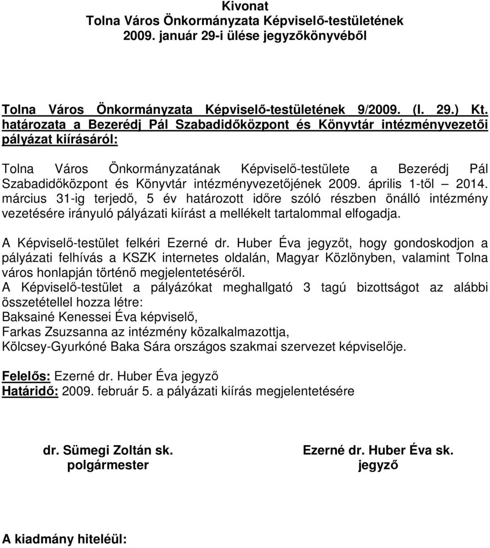 intézményvezetıjének 2009. április 1-tıl 2014. március 31-ig terjedı, 5 év határozott idıre szóló részben önálló intézmény vezetésére irányuló pályázati kiírást a mellékelt tartalommal elfogadja.