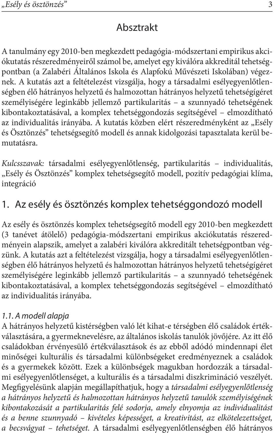 A kutatás azt a feltételezést vizsgálja, hogy a társadalmi esélyegyenlőtlenségben élő hátrányos helyzetű és halmozottan hátrányos helyzetű tehetségígéret személyiségére leginkább jellemző