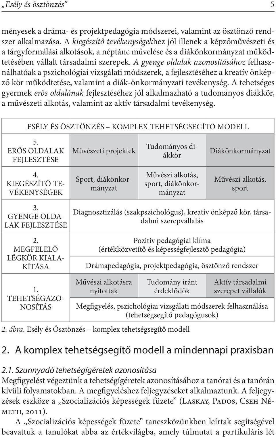 A gyenge oldalak azonosításához felhasználhatóak a pszichológiai vizsgálati módszerek, a fejlesztéséhez a kreatív önképző kör működtetése, valamint a diák-önkormányzati tevékenység.