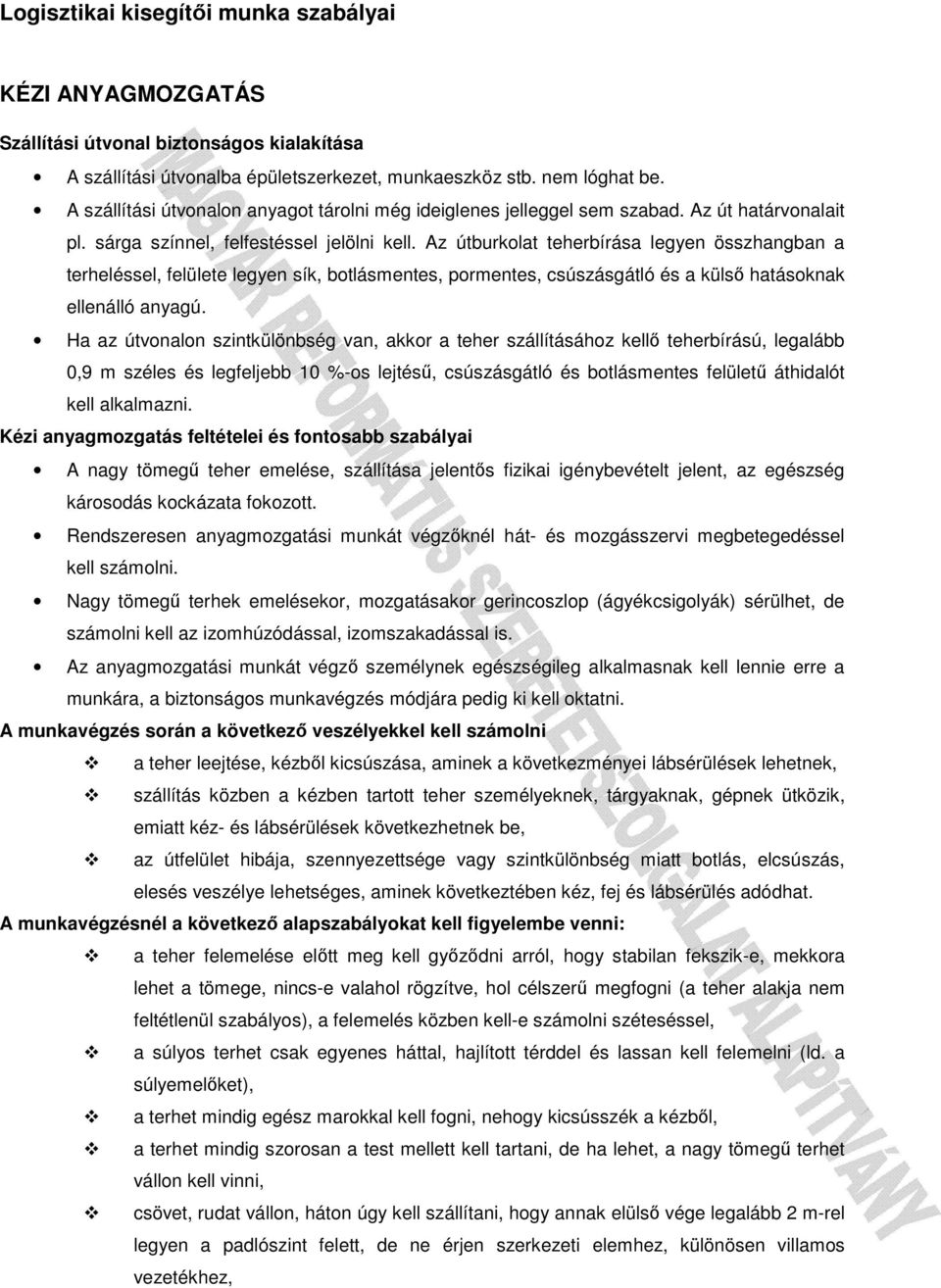 Az útburkolat teherbírása legyen összhangban a terheléssel, felülete legyen sík, botlásmentes, pormentes, csúszásgátló és a külső hatásoknak ellenálló anyagú.