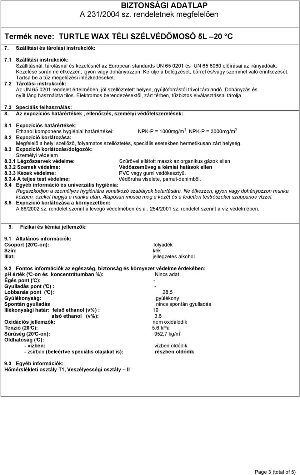 2 Tárolási instrukciók: Az UN 65 0201 rendelet értelmében, jól szellőztetett helyen, gyújtóforrástól távol tárolandó. Dohányzás és nyílt láng használata tilos.