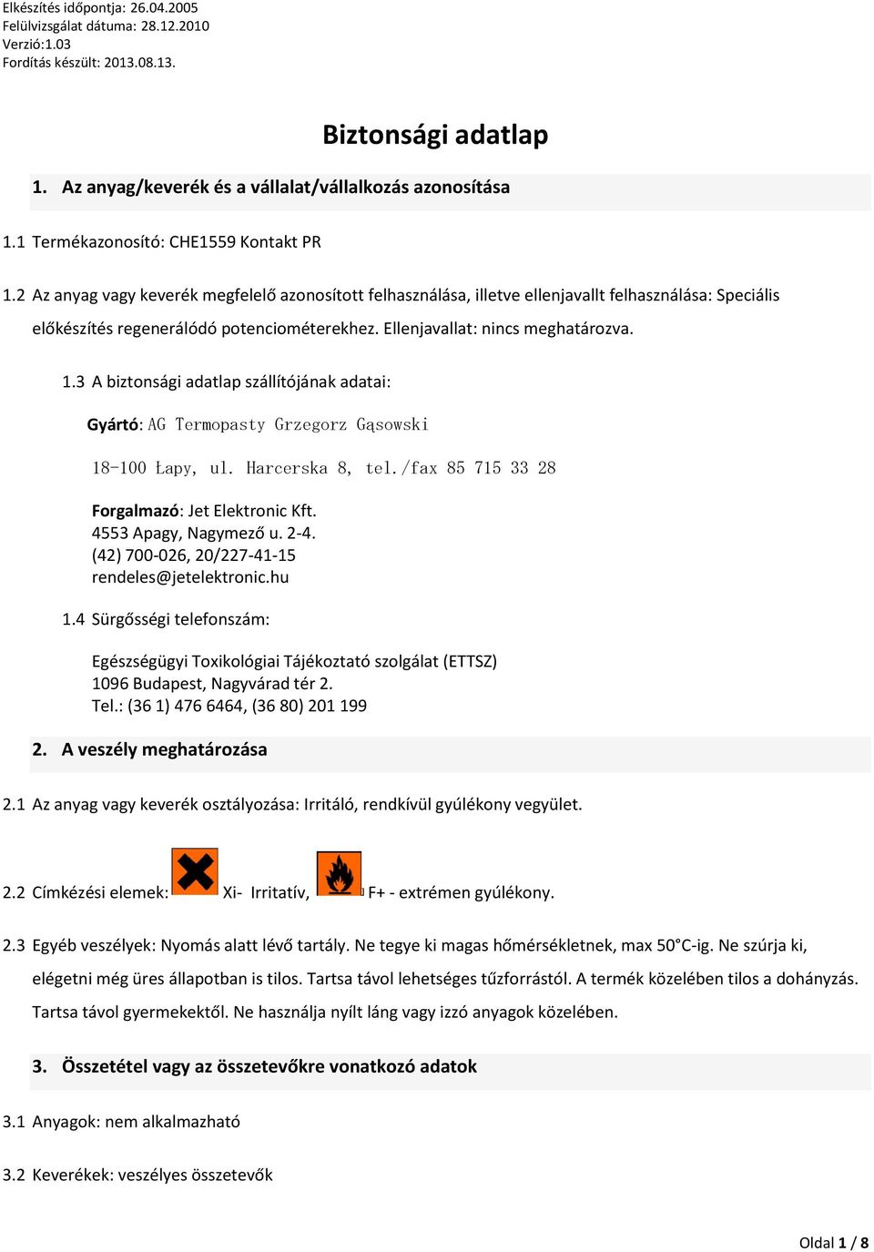 3 A biztonsági adatlap szállítójának adatai: Gyártó: AG Termopasty Grzegorz Gąsowski 18-100 Łapy, ul. Harcerska 8, tel./fax 85 715 33 28 Forgalmazó: Jet Elektronic Kft. 4553 Apagy, Nagymező u. 2-4.