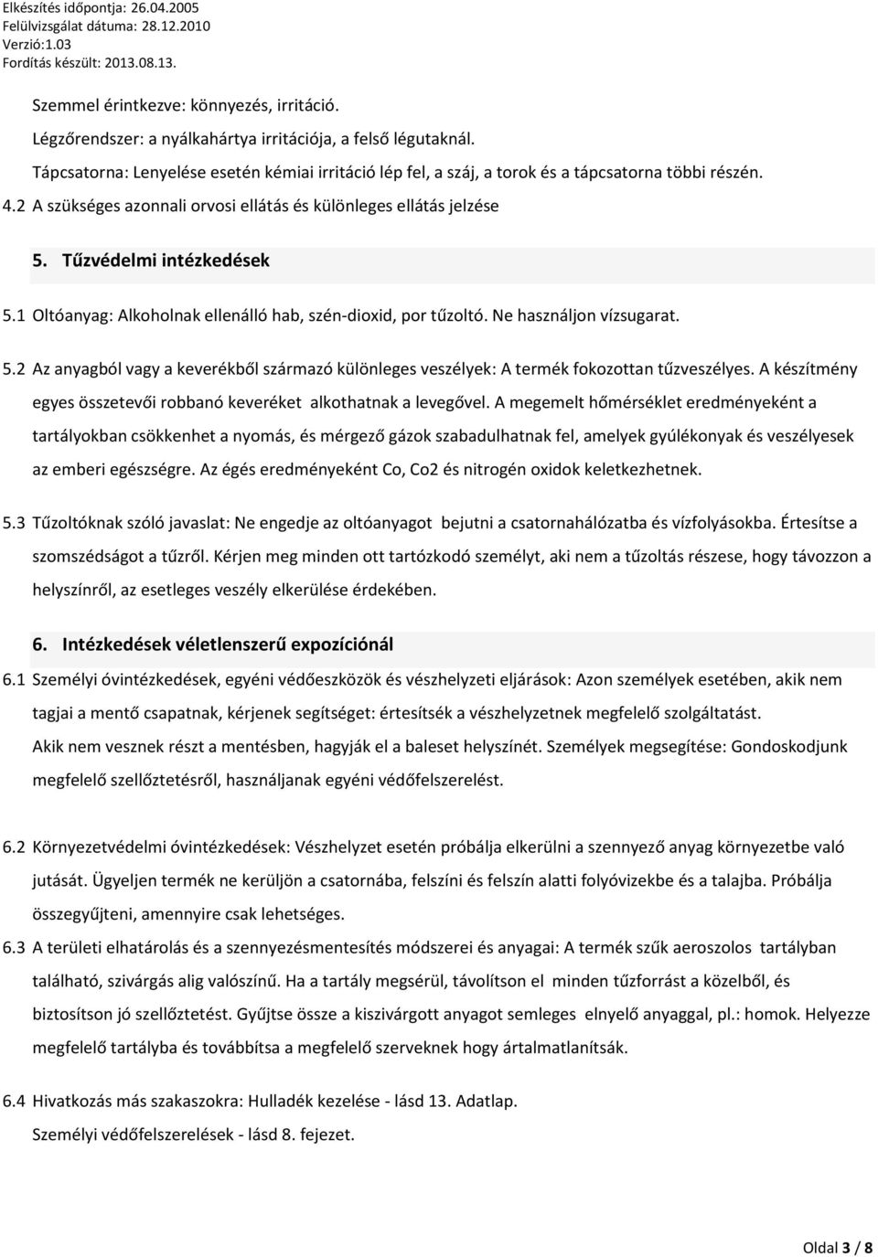 Tűzvédelmi intézkedések 5.1 Oltóanyag: Alkoholnak ellenálló hab, szén-dioxid, por tűzoltó. Ne használjon vízsugarat. 5.2 Az anyagból vagy a keverékből származó különleges veszélyek: A termék fokozottan tűzveszélyes.