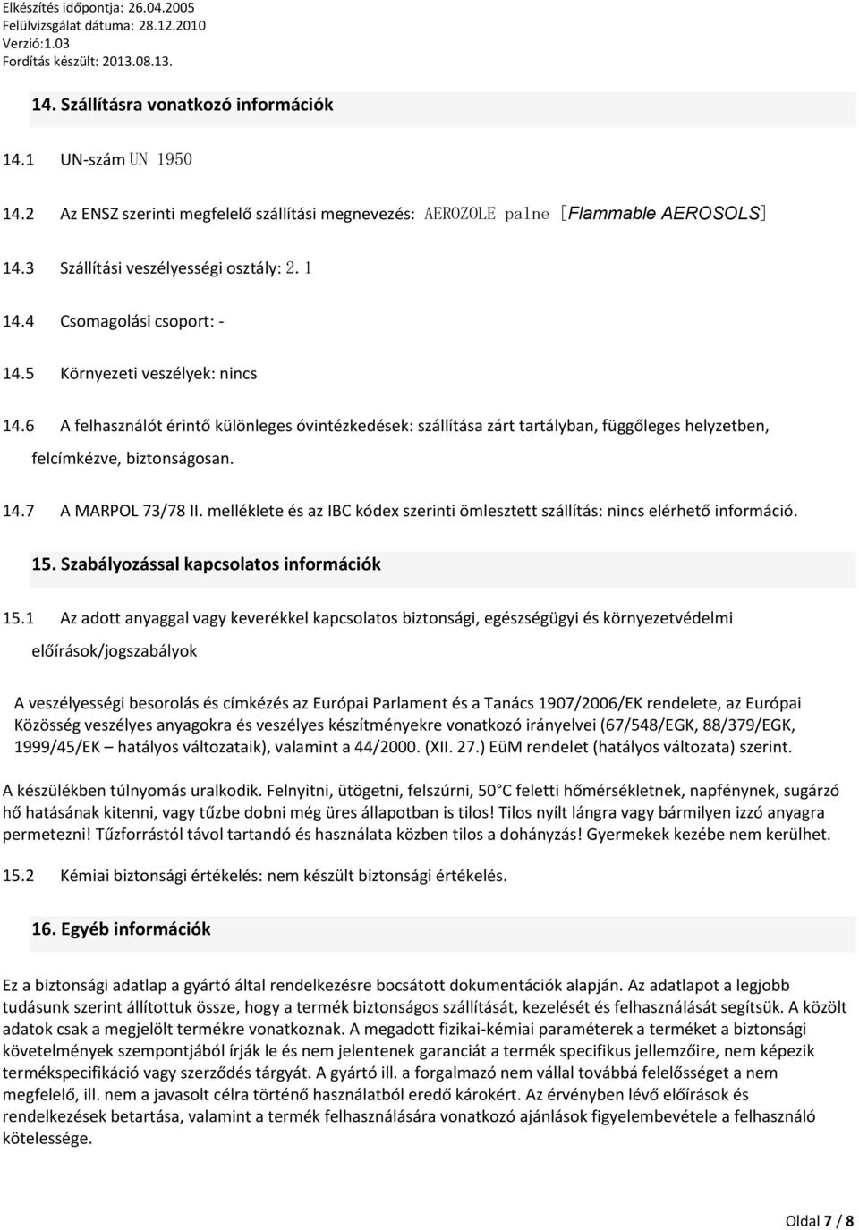 melléklete és az IBC kódex szerinti ömlesztett szállítás: nincs elérhető információ. 15. Szabályozással kapcsolatos információk 15.