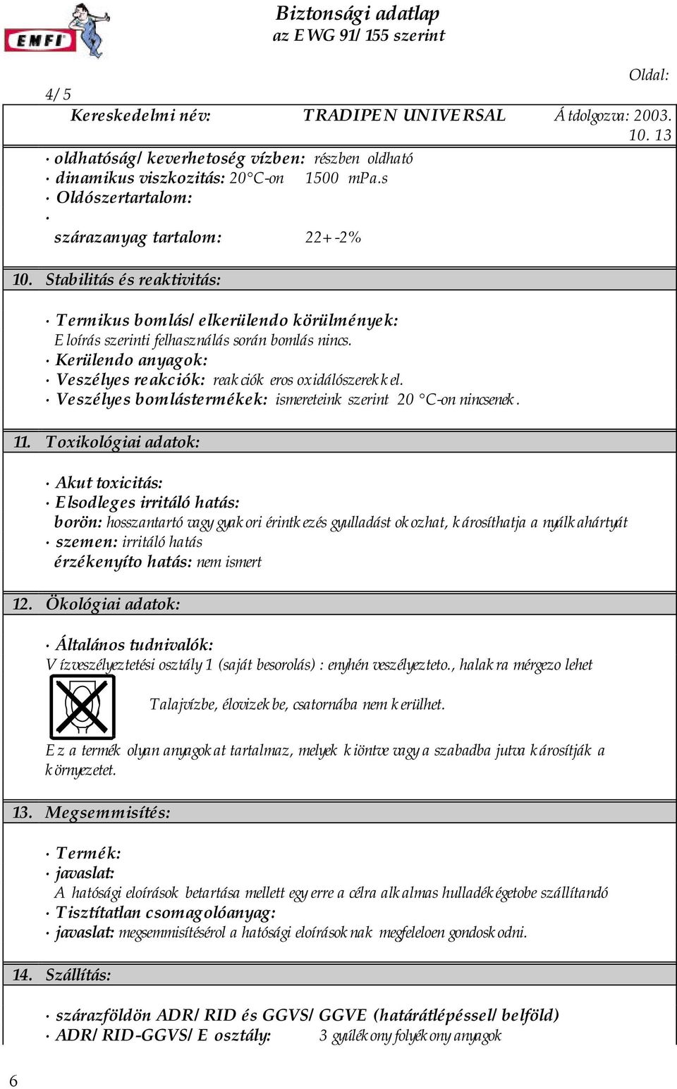 Kerülendo anyagok: Veszélyes reakciók: reakciók eros oxidálószerekkel. Veszélyes bomlástermékek: ismereteink szerint 20 C-on nincsenek. 11.