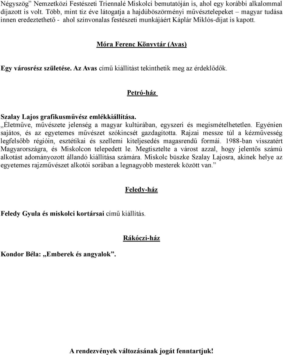 Móra Ferenc Könyvtár (Avas) Egy városrész születése. Az Avas című kiállítást tekinthetik meg az érdeklődők. Petró-ház Szalay Lajos grafikusművész emlékkiállítása.