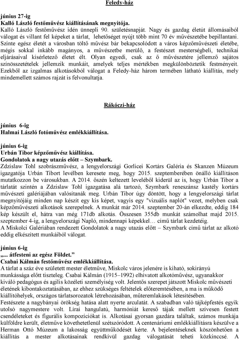 Szinte egész életét a városban töltő művész bár bekapcsolódott a város képzőművészeti életébe, mégis sokkal inkább magányos, a művészetbe merülő, a festészet mesterségbeli, technikai eljárásaival